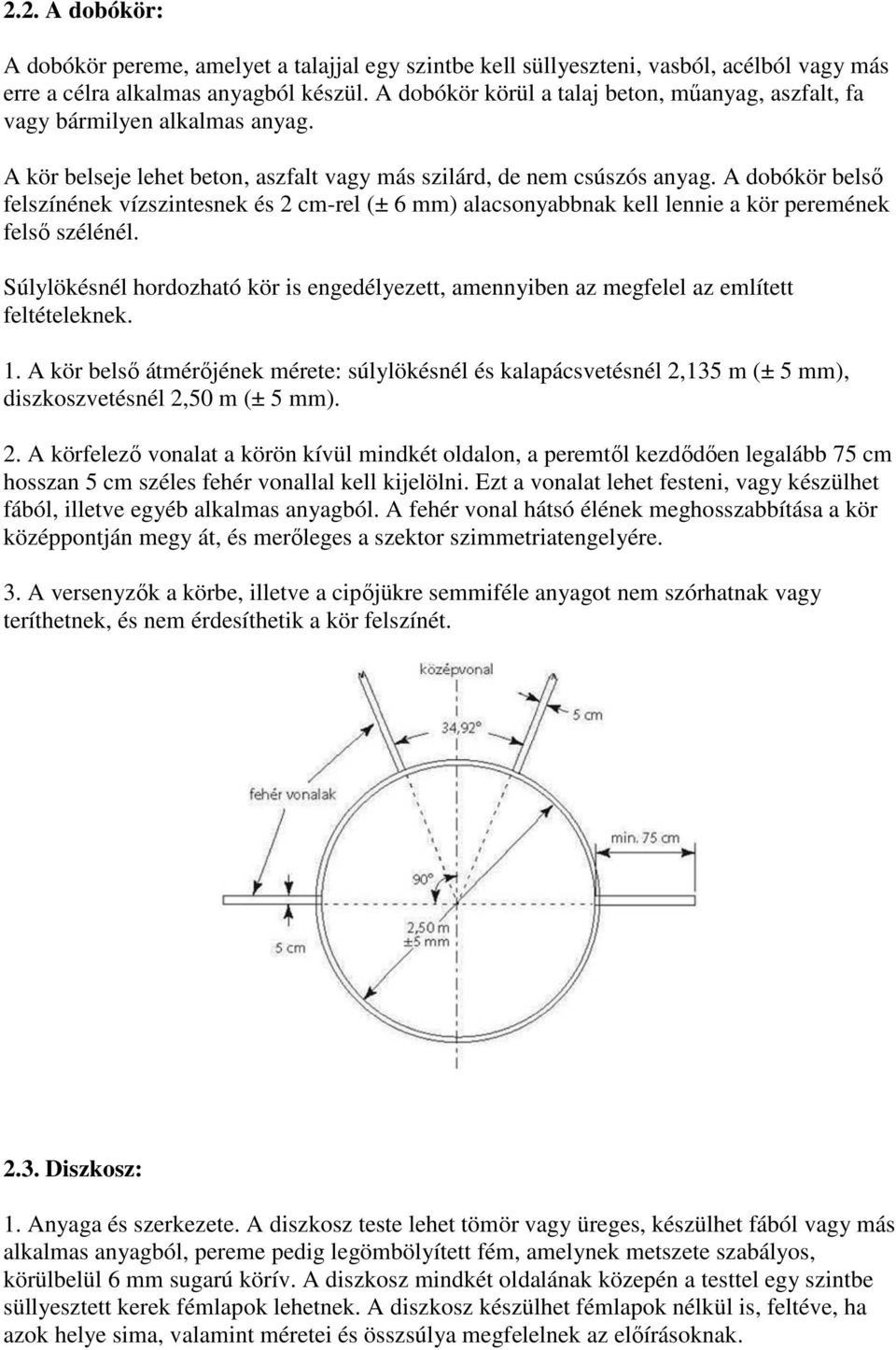 A dobókör belső felszínének vízszintesnek és 2 cm-rel (± 6 mm) alacsonyabbnak kell lennie a kör peremének felső szélénél.