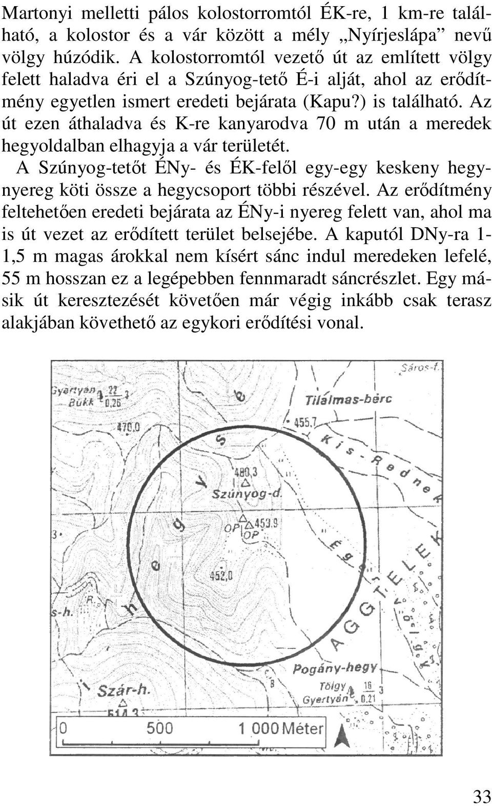 Az út ezen áthaladva és K-re kanyarodva 70 m után a meredek hegyoldalban elhagyja a vár területét. A Szúnyog-tetıt ÉNy- és ÉK-felıl egy-egy keskeny hegynyereg köti össze a hegycsoport többi részével.