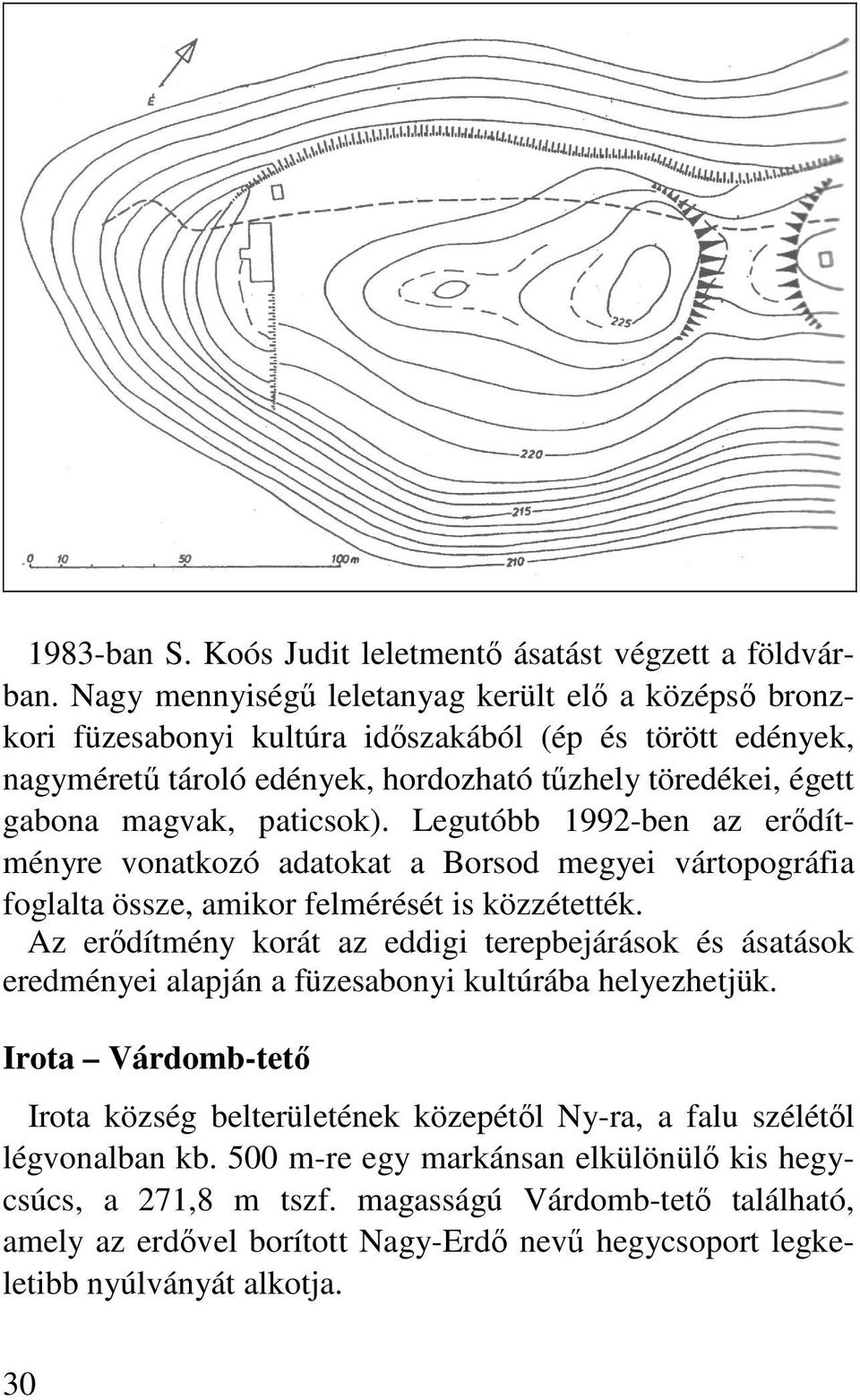 paticsok). Legutóbb 1992-ben az erıdítményre vonatkozó adatokat a Borsod megyei vártopográfia foglalta össze, amikor felmérését is közzétették.