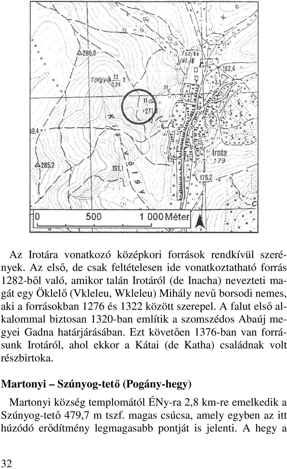 nemes, aki a forrásokban 1276 és 1322 között szerepel. A falut elsı alkalommal biztosan 1320-ban említik a szomszédos Abaúj megyei Gadna határjárásában.
