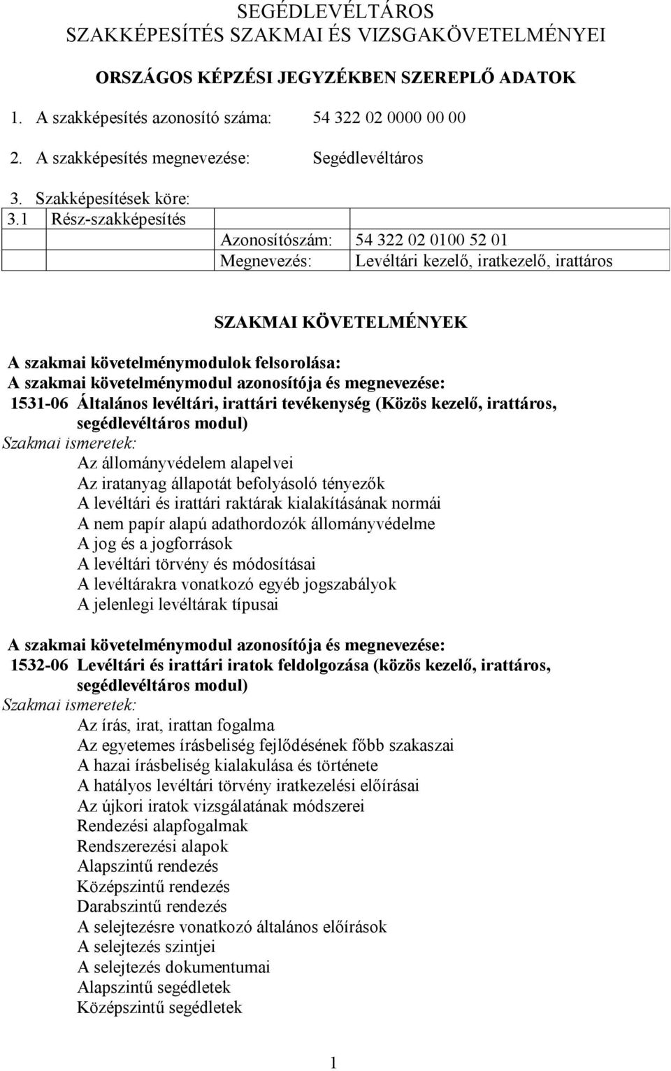 1 Rész-szakképesítés Azonosítószám: 54 322 02 0100 52 01 Megnevezés: Levéltári kezelő, iratkezelő, irattáros SZAKMAI KÖVETELMÉNYEK A szakmai követelménymodulok felsorolása: 1531-06 Általános