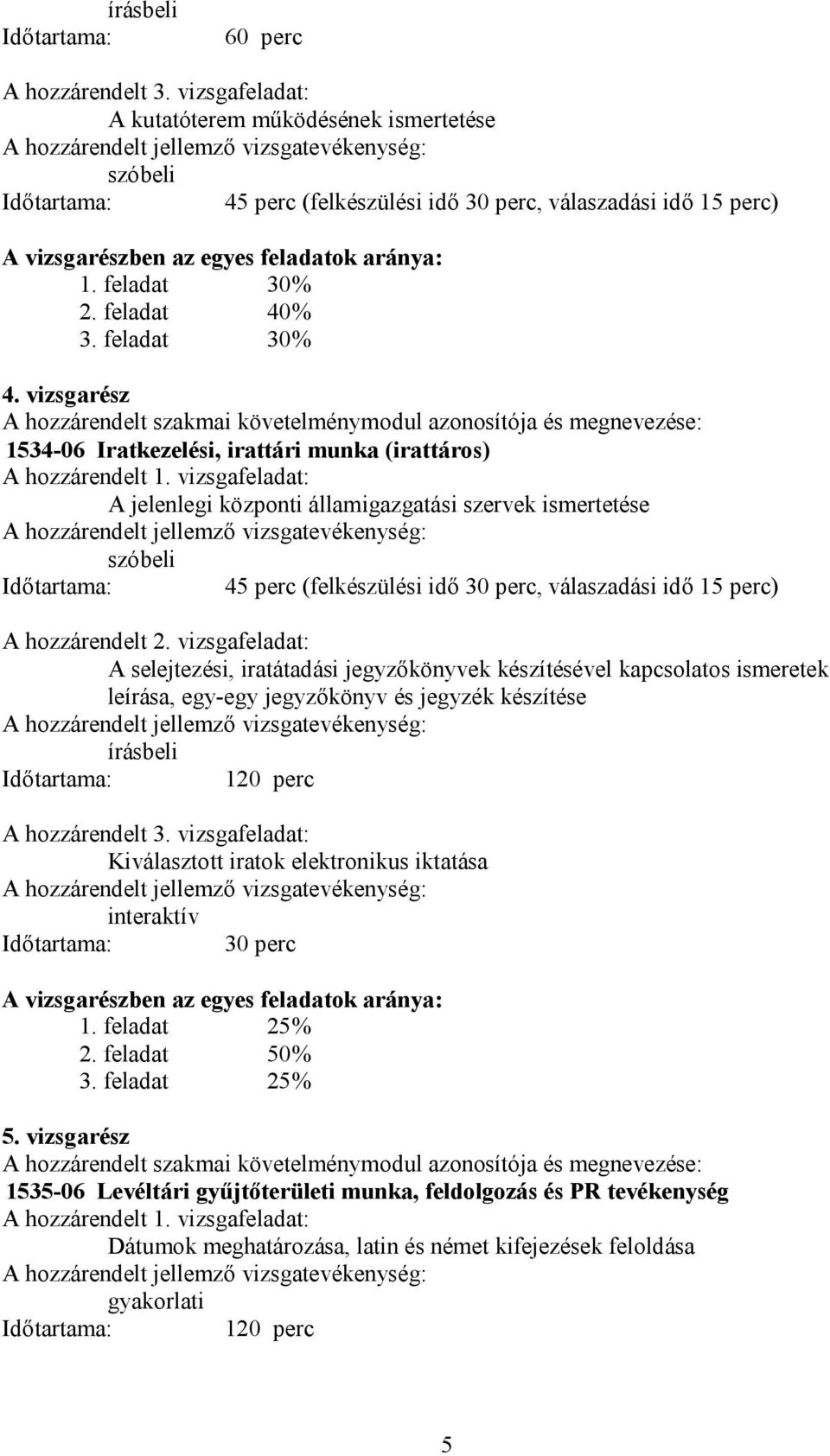 készítésével kapcsolatos ismeretek leírása, egy-egy jegyzőkönyv és jegyzék készítése írásbeli Kiválasztott iratok elektronikus iktatása interaktív