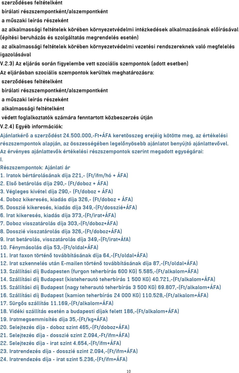 3) Az eljárás során figyelembe vett szociális szempontok (adott esetben) Az eljárásban szociális szempontok kerültek meghatározásra: szerződéses feltételként bírálati részszempontként/alszempontként
