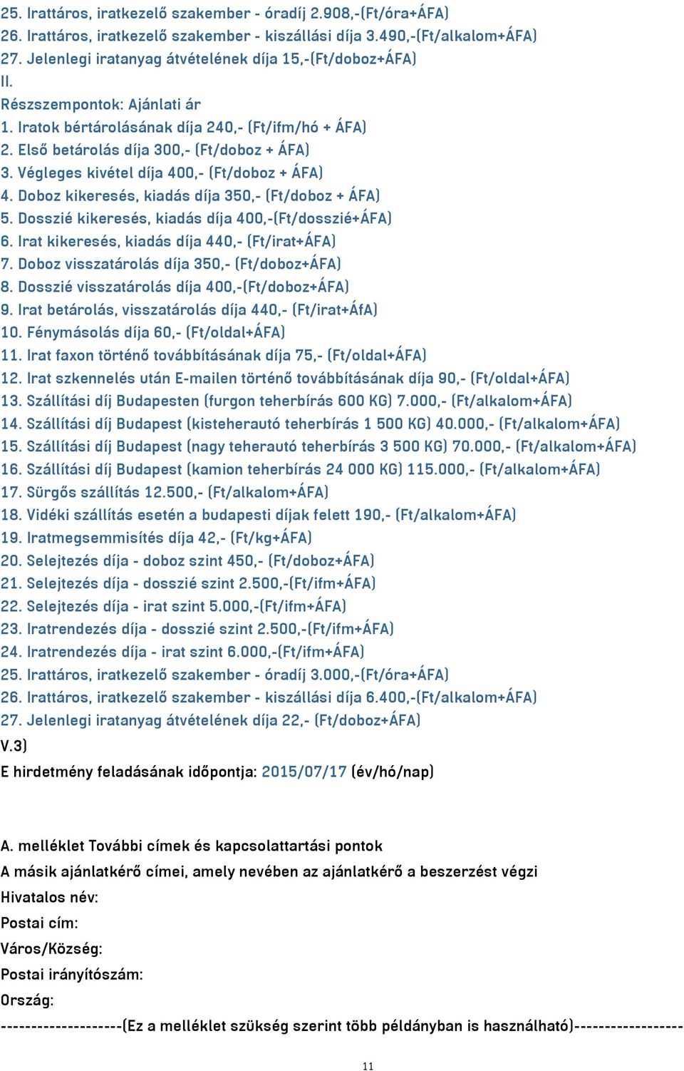 Végleges kivétel díja 400,- (Ft/doboz + ÁFA) 4. Doboz kikeresés, kiadás díja 350,- (Ft/doboz + ÁFA) 5. Dosszié kikeresés, kiadás díja 400,-(Ft/dosszié+ÁFA) 6.