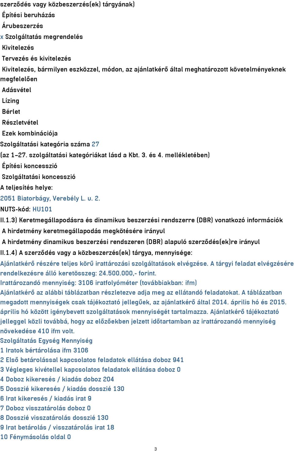 mellékletében) Építési koncesszió Szolgáltatási koncesszió A teljesítés helye: 205 Biatorbágy, Verebély L. u. 2. NUTS-kód: HU0 II.