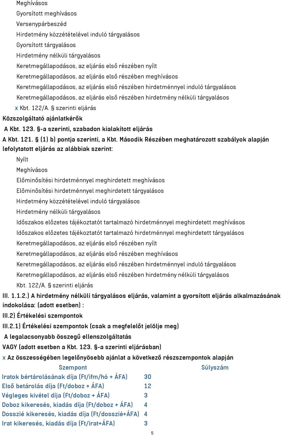 nélküli tárgyalásos x Kbt. 22/A. szerinti eljárás Közszolgáltató ajánlatkérők A Kbt. 23. -a szerinti, szabadon kialakított eljárás A Kbt. 2. () b) pontja szerinti, a Kbt.