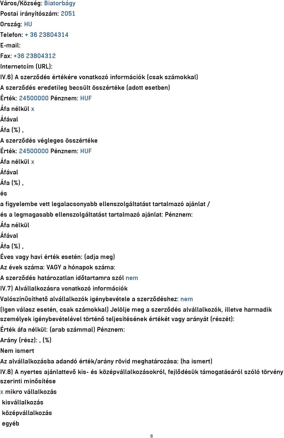 összértéke Érték: 24500000 Pénznem: HUF Áfa nélkül x Áfával Áfa (%), és a figyelembe vett legalacsonyabb ellenszolgáltatást tartalmazó ajánlat / és a legmagasabb ellenszolgáltatást tartalmazó