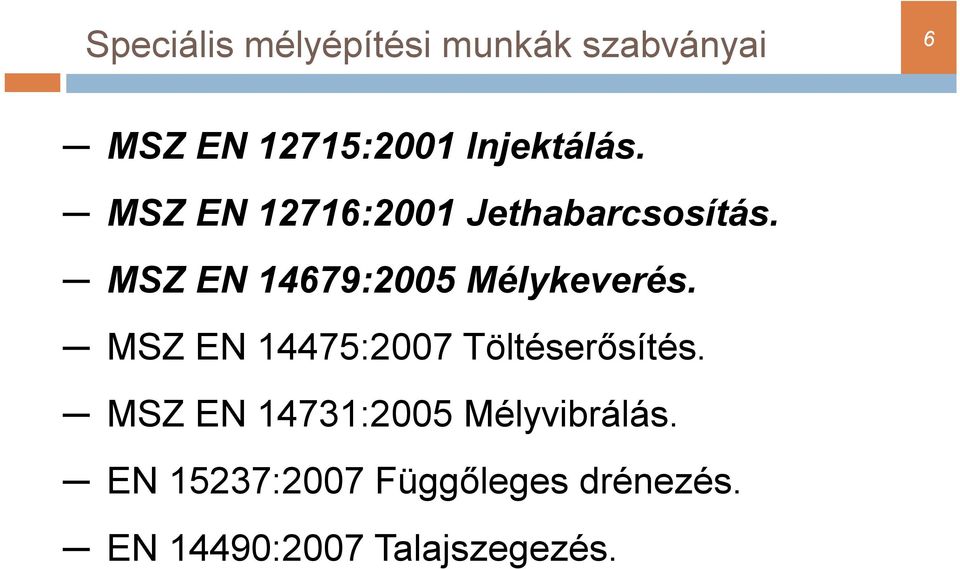 MSZ EN 14679:2005 Mélykeverés. MSZ EN 14475:2007 Töltéserősítés.