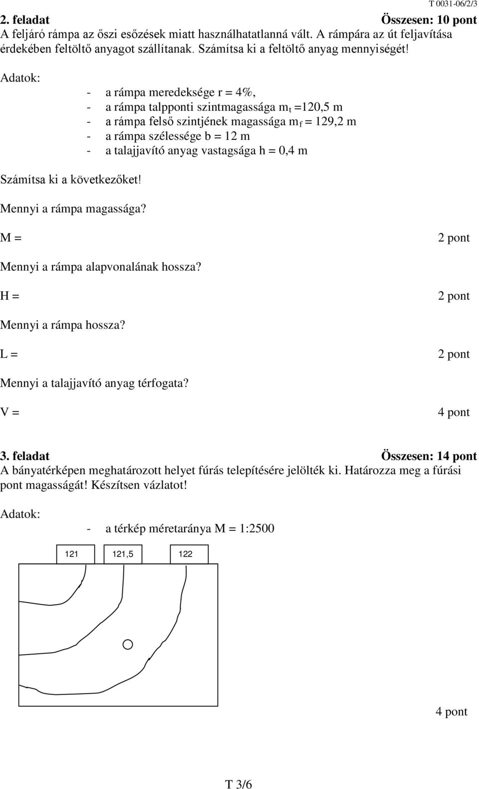 - a rámpa meredeksége r = 4%, - a rámpa talpponti szintmagassága m t =120,5 m - a rámpa felső szintjének magassága mf = 129,2 m - a rámpa szélessége b = 12 m - a talajjavító anyag vastagsága h = 0,4