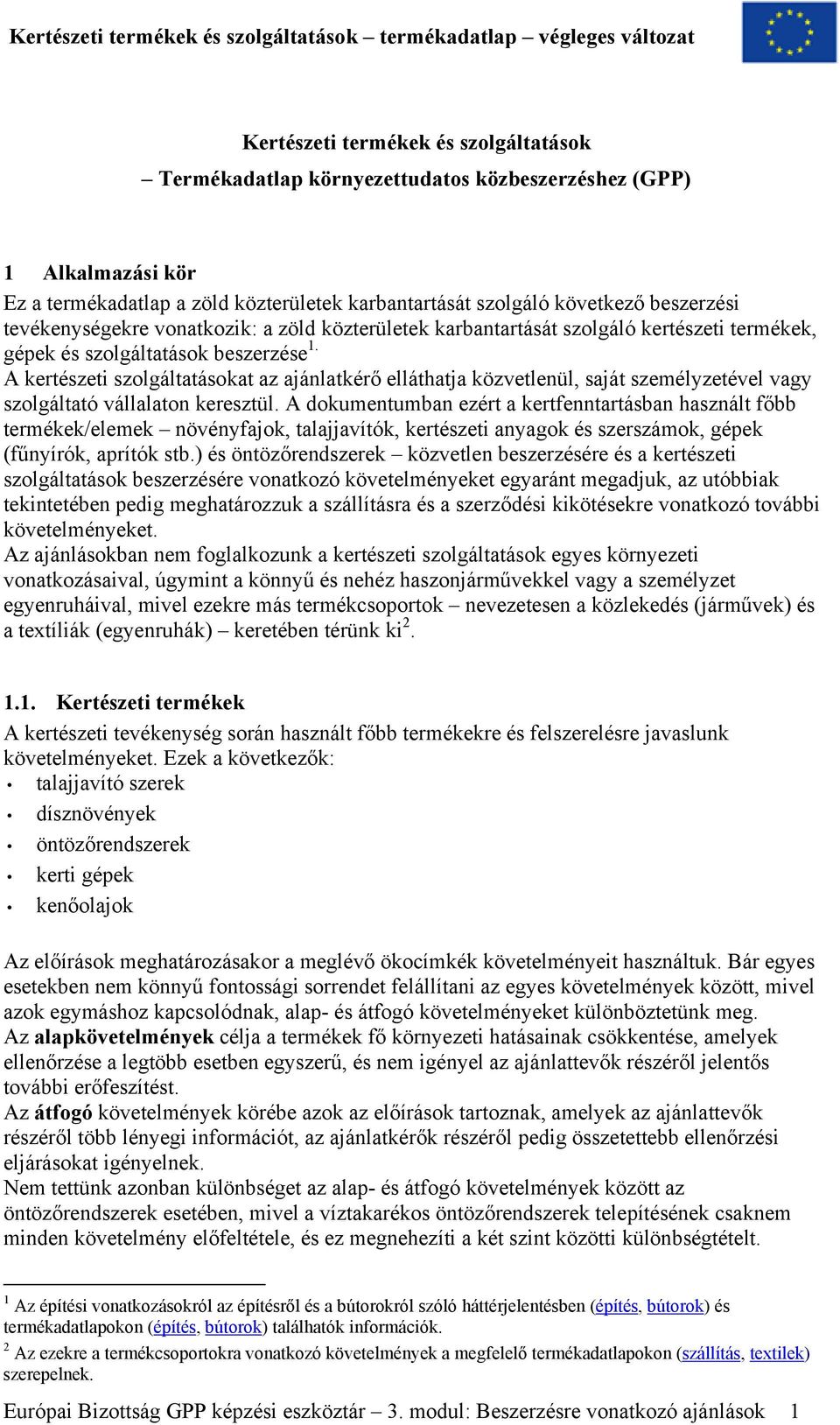 A kertészeti szolgáltatásokat az ajánlatkérő elláthatja közvetlenül, saját személyzetével vagy szolgáltató vállalaton keresztül.
