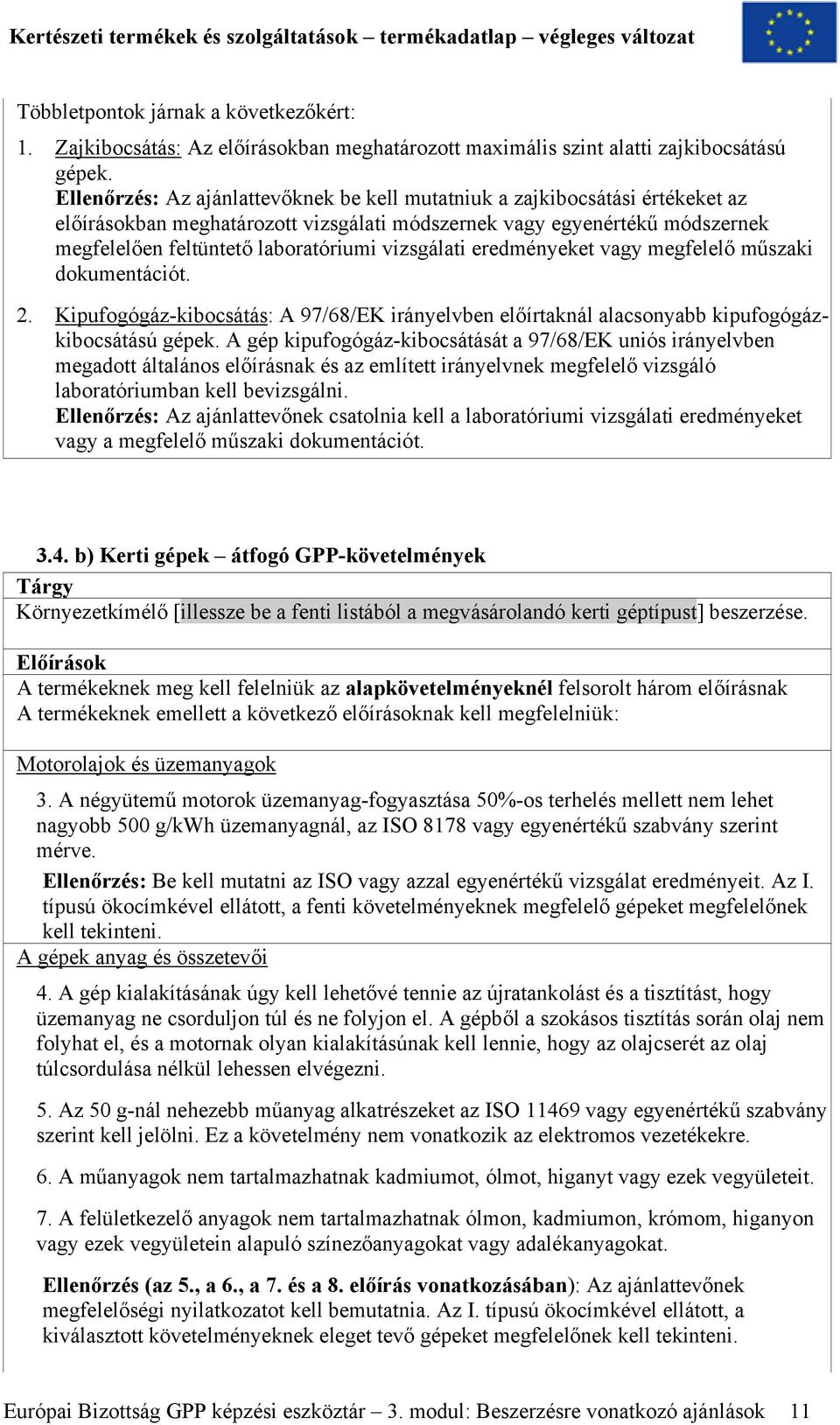 vizsgálati eredményeket vagy megfelelő műszaki dokumentációt. 2. Kipufogógáz-kibocsátás: A 97/68/EK irányelvben előírtaknál alacsonyabb kipufogógázkibocsátású gépek.