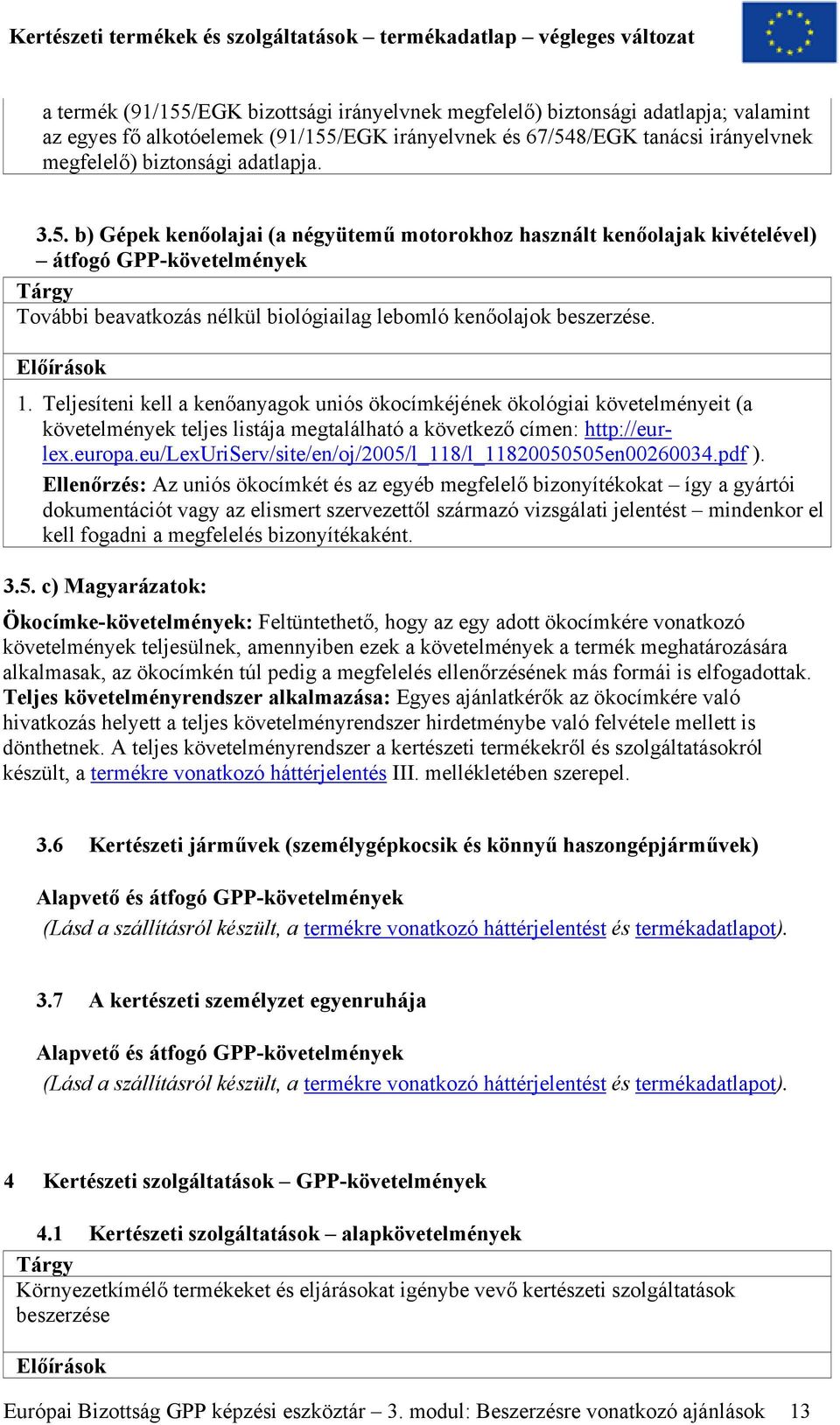 Teljesíteni kell a kenőanyagok uniós ökocímkéjének ökológiai követelményeit (a követelmények teljes listája megtalálható a következő címen: http://eurlex.europa.