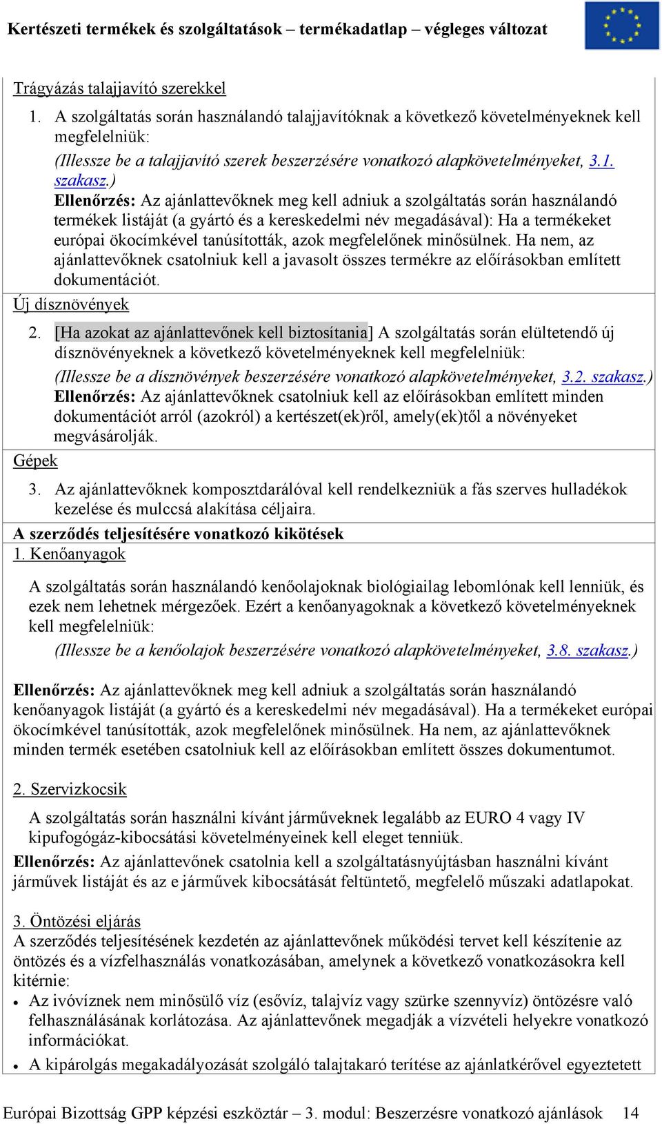 ) Ellenőrzés: Az ajánlattevőknek meg kell adniuk a szolgáltatás során használandó termékek listáját (a gyártó és a kereskedelmi név megadásával): Ha a termékeket európai ökocímkével tanúsították,