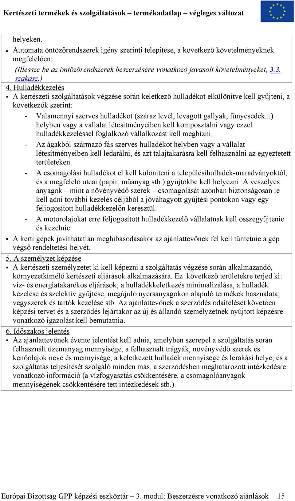 fűnyesedék...) helyben vagy a vállalat létesítményeiben kell komposztálni vagy ezzel hulladékkezeléssel foglalkozó vállalkozást kell megbízni.