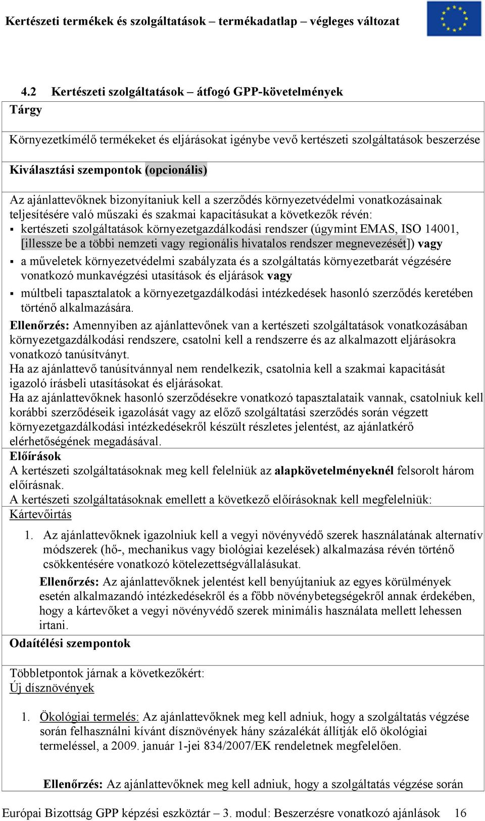rendszer (úgymint EMAS, ISO 14001, [illessze be a többi nemzeti vagy regionális hivatalos rendszer megnevezését]) vagy a műveletek környezetvédelmi szabályzata és a szolgáltatás környezetbarát