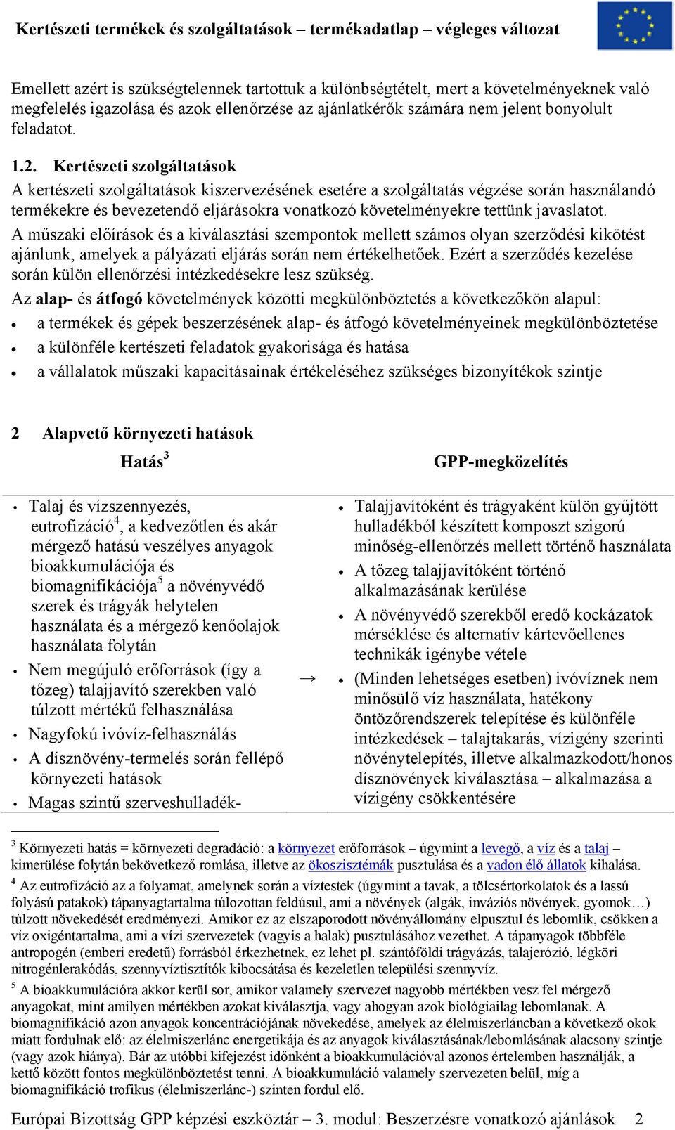 javaslatot. A műszaki előírások és a kiválasztási szempontok mellett számos olyan szerződési kikötést ajánlunk, amelyek a pályázati eljárás során nem értékelhetőek.