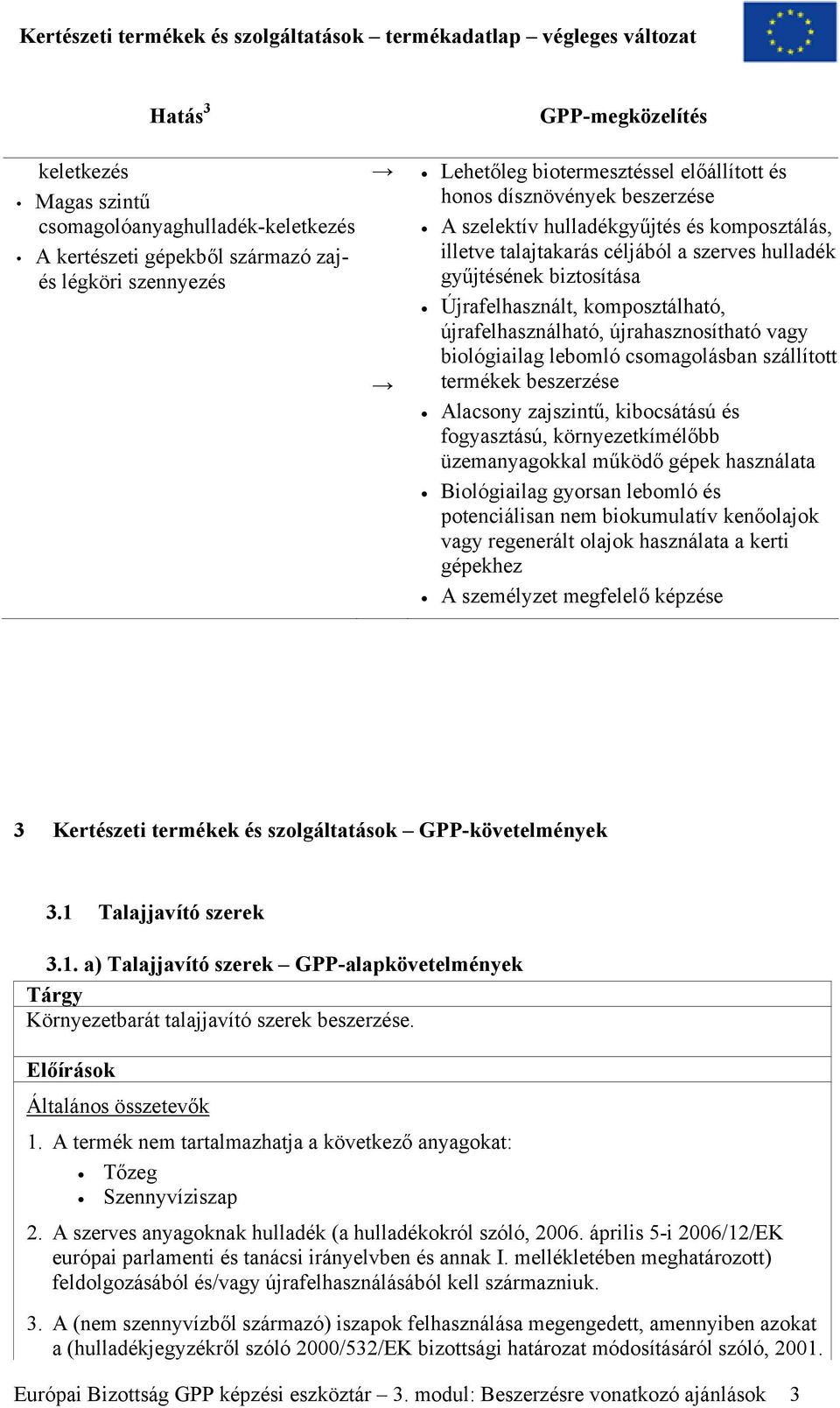 vagy biológiailag lebomló csomagolásban szállított termékek beszerzése Alacsony zajszintű, kibocsátású és fogyasztású, környezetkímélőbb üzemanyagokkal működő gépek használata Biológiailag gyorsan