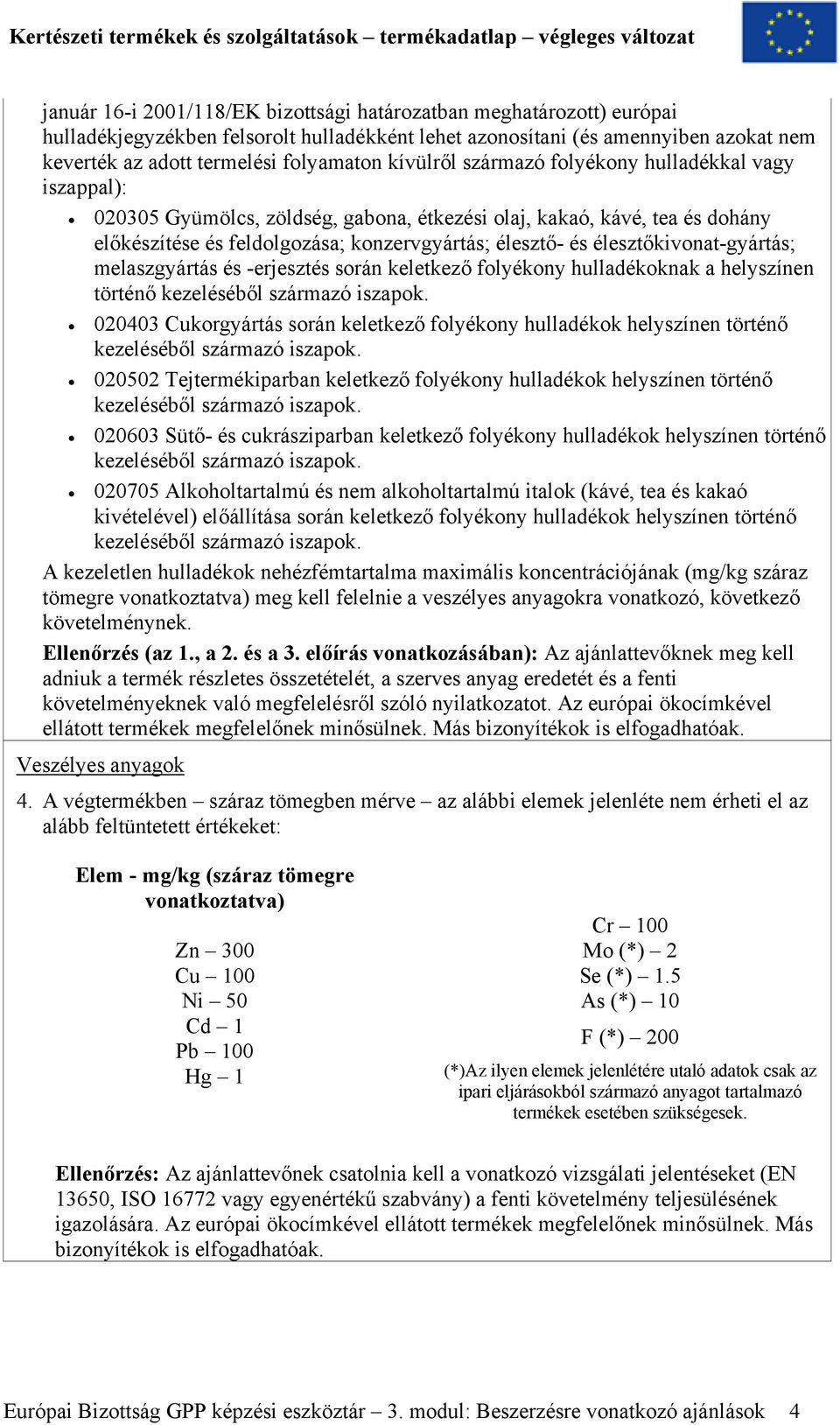 élesztőkivonat-gyártás; melaszgyártás és -erjesztés során keletkező folyékony hulladékoknak a helyszínen történő kezeléséből származó iszapok.