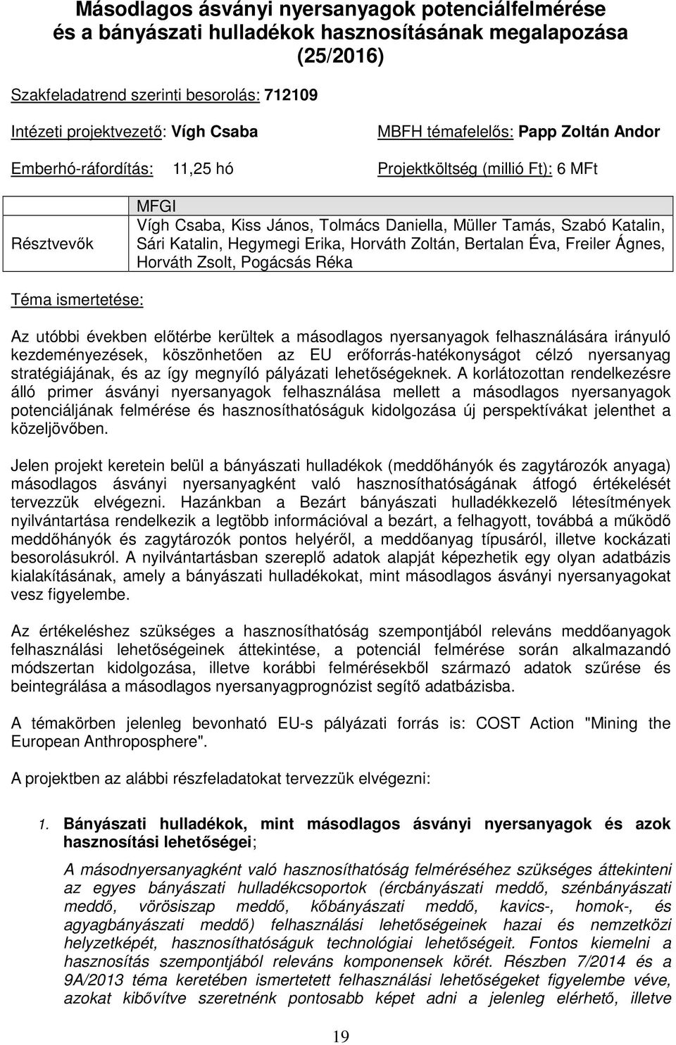 Hegymegi Erika, Horváth Zoltán, Bertalan Éva, Freiler Ágnes, Horváth Zsolt, Pogácsás Réka Téma ismertetése: Az utóbbi években előtérbe kerültek a másodlagos nyersanyagok felhasználására irányuló