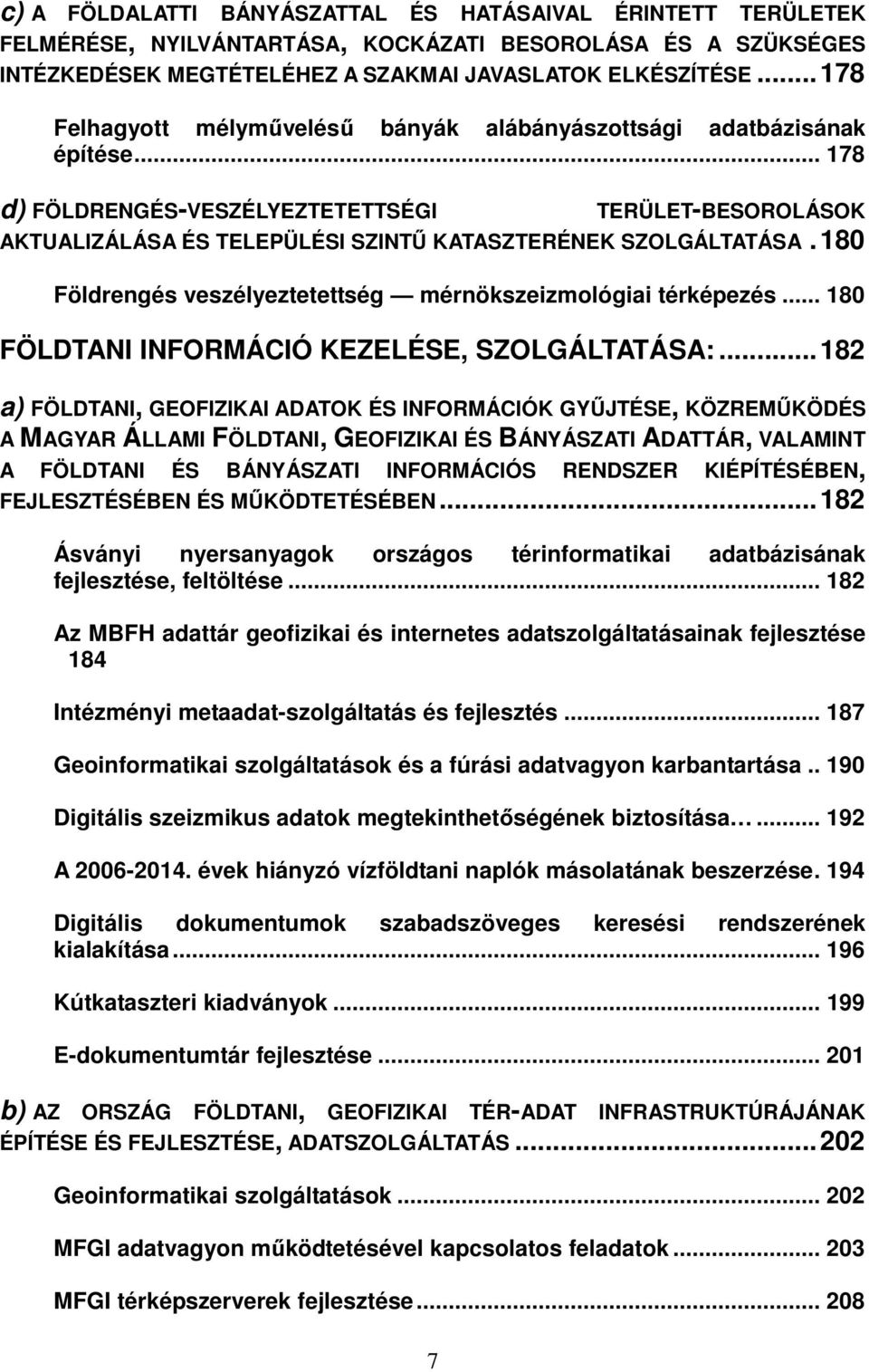 180 Földrengés veszélyeztetettség mérnökszeizmológiai térképezés... 180 FÖLDTANI INFORMÁCIÓ KEZELÉSE, SZOLGÁLTATÁSA:.