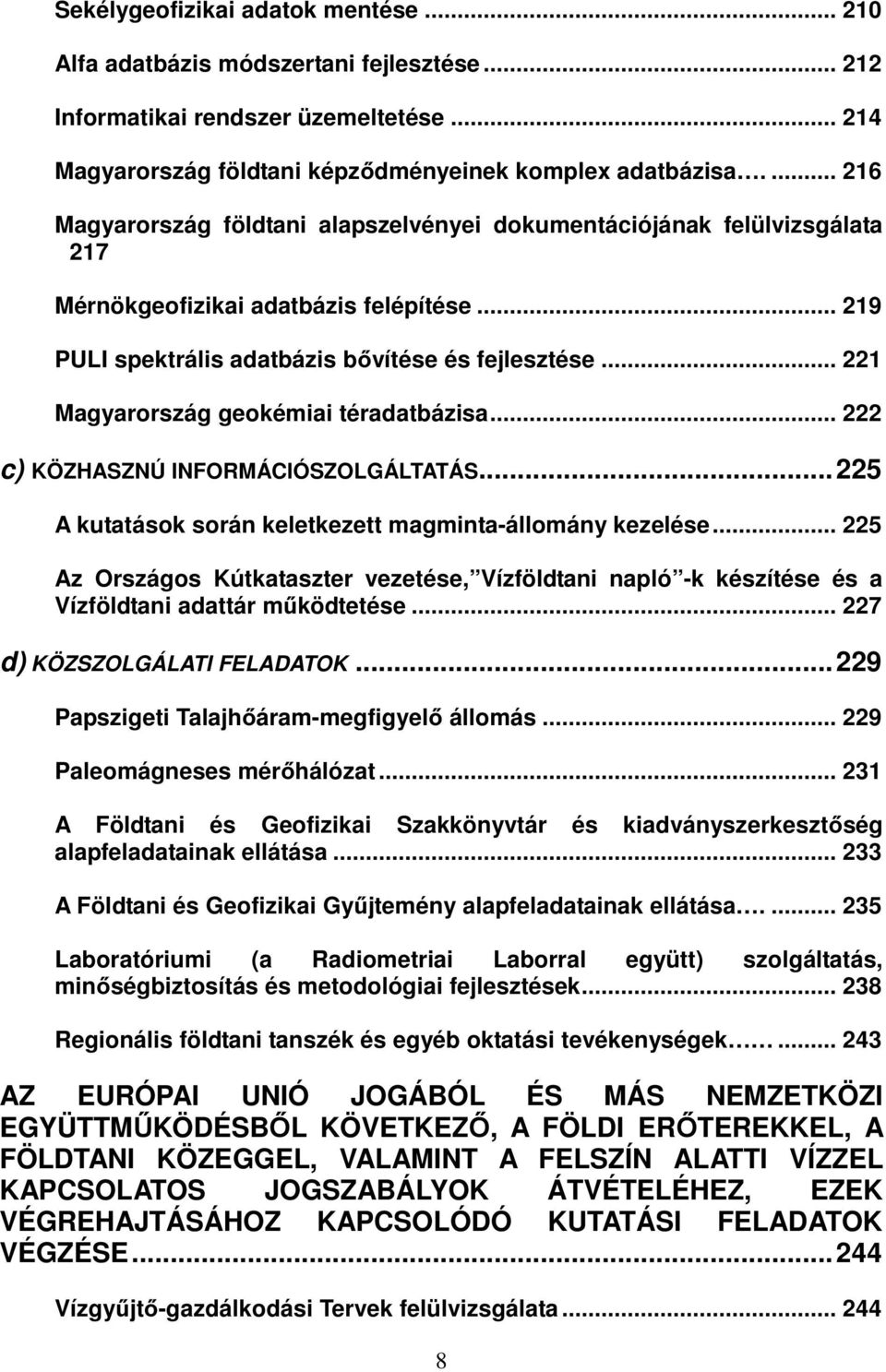 .. 221 Magyarország geokémiai téradatbázisa... 222 c) KÖZHASZNÚ INFORMÁCIÓSZOLGÁLTATÁS... 225 A kutatások során keletkezett magminta-állomány kezelése.