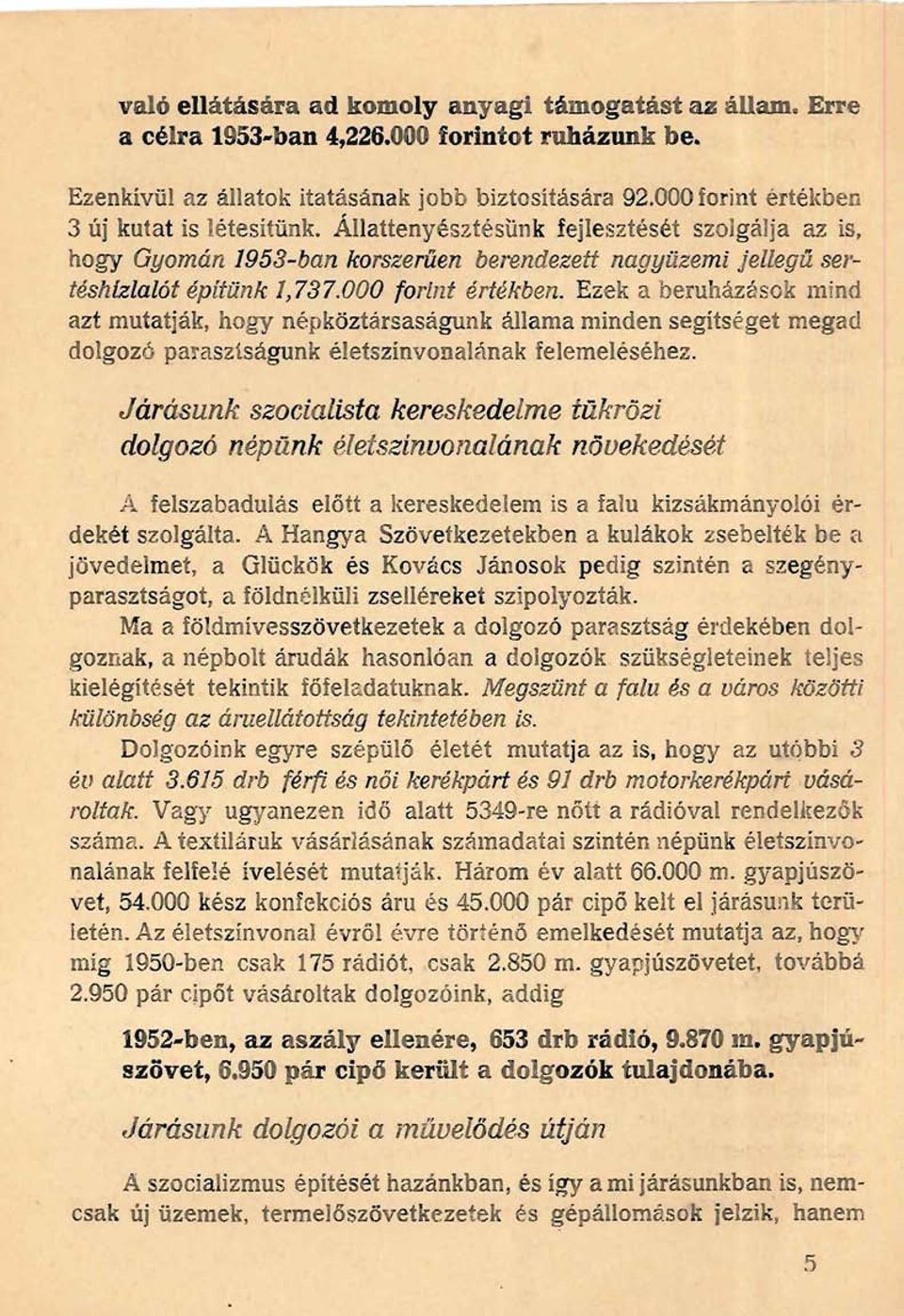 000 forint értékben. Ezek a beruházások mind azt mutatják, hogy népköztársaságunk állama minden segítséget megad dolgozó parasziságunk életszínvonalának felemeléséhez.