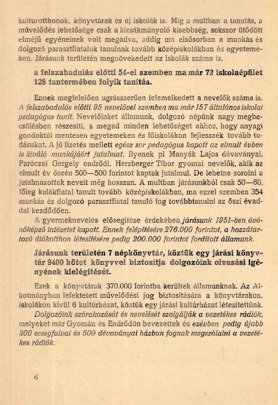 tovább középiskolákban és egyetemeken. Járásunk területén megnövekedett az iskolák száma is. a felszabadulás elötti 54-el szemben mamár 12 iskolaépület 128 tantermében folyik tanítás.