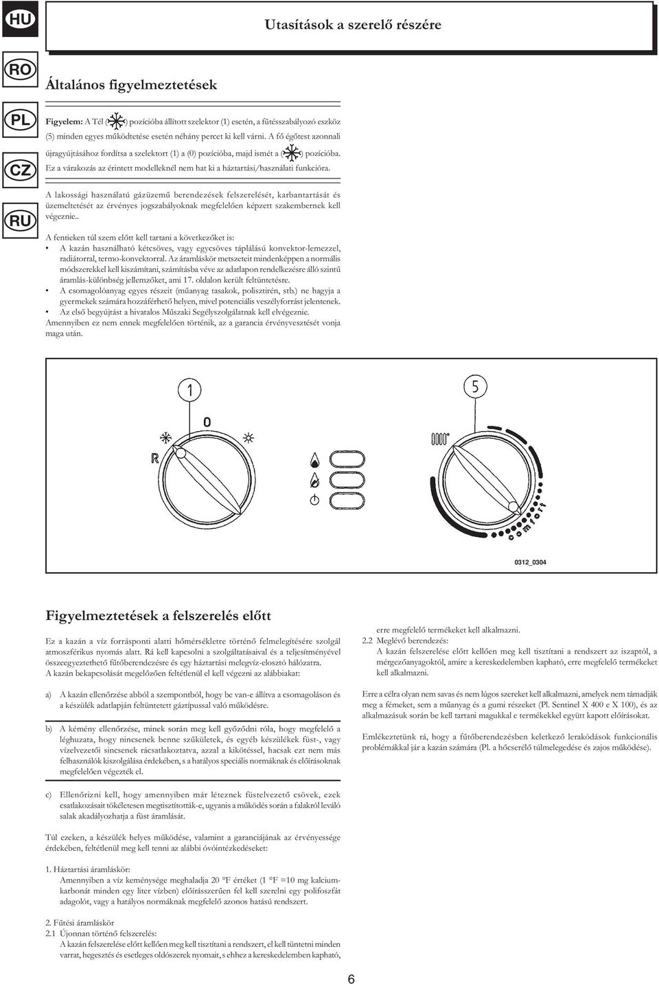 Ez a várakozás az érintett modelleknél nem hat ki a háztartási/használati funkcióra.