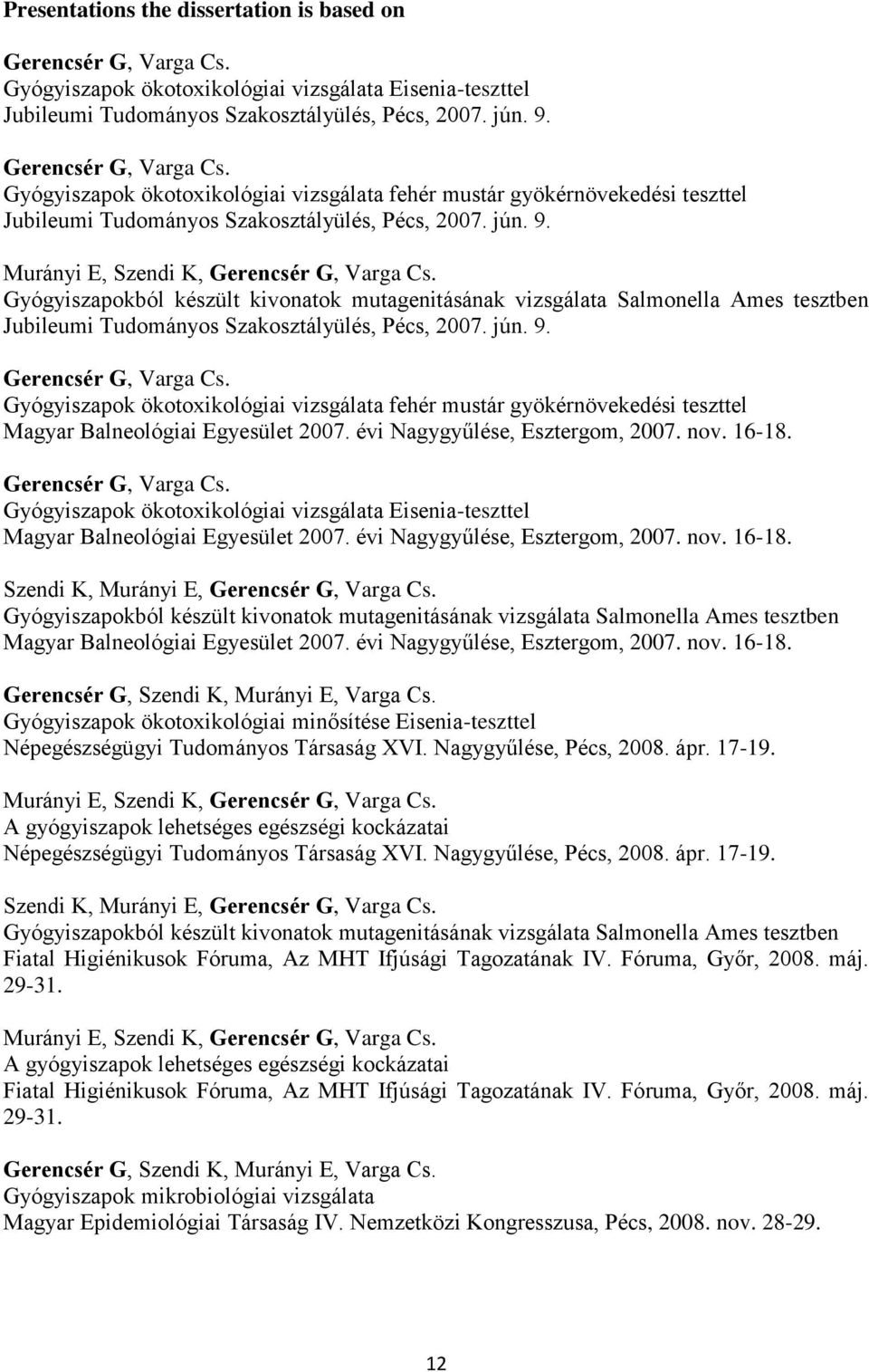 Murányi E, Szendi K, Gerencsér G, Varga Cs. Gyógyiszapokból készült kivonatok mutagenitásának vizsgálata Salmonella Ames tesztben Jubileumi Tudományos Szakosztályülés, Pécs, 2007. jún. 9.