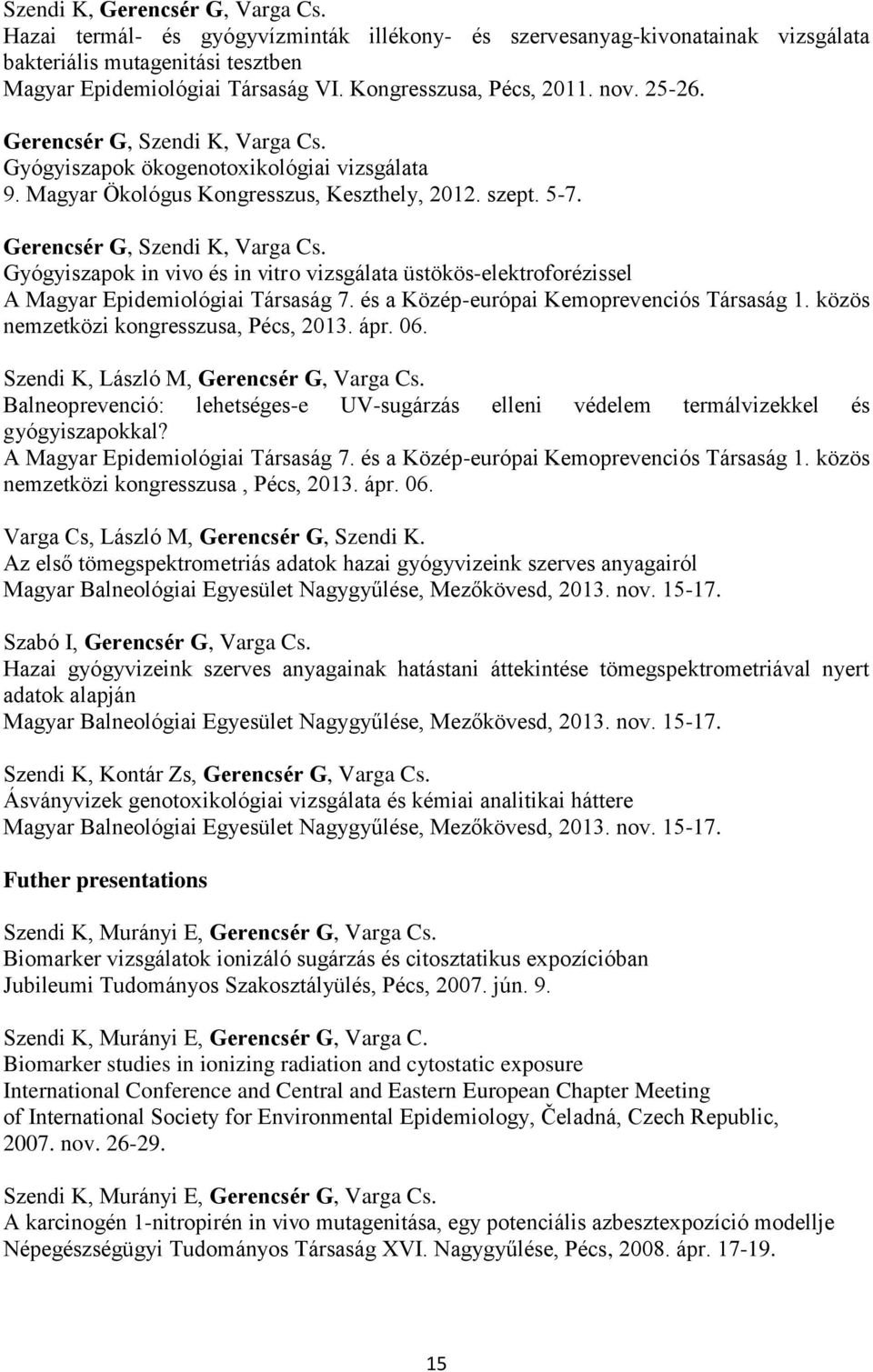 Gerencsér G, Szendi K, Varga Cs. Gyógyiszapok in vivo és in vitro vizsgálata üstökös-elektroforézissel A Magyar Epidemiológiai Társaság 7. és a Közép-európai Kemoprevenciós Társaság 1.