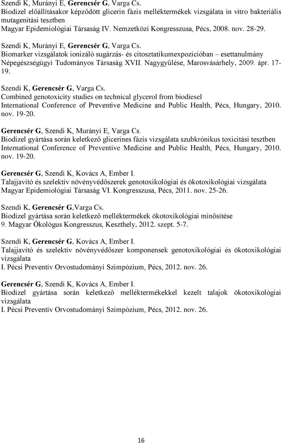 Biomarker vizsgálatok ionizáló sugárzás- és citosztatikumexpozícióban esettanulmány Népegészségügyi Tudományos Társaság XVII. Nagygyűlése, Marosvásárhely, 2009. ápr. 17-19.