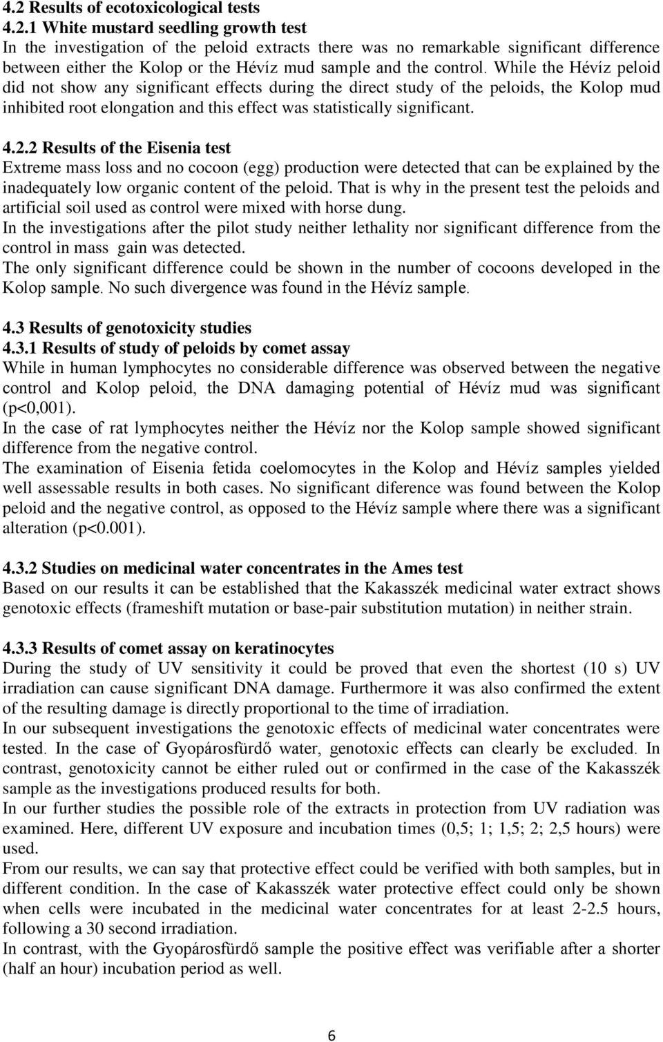 2 Results of the Eisenia test Extreme mass loss and no cocoon (egg) production were detected that can be explained by the inadequately low organic content of the peloid.