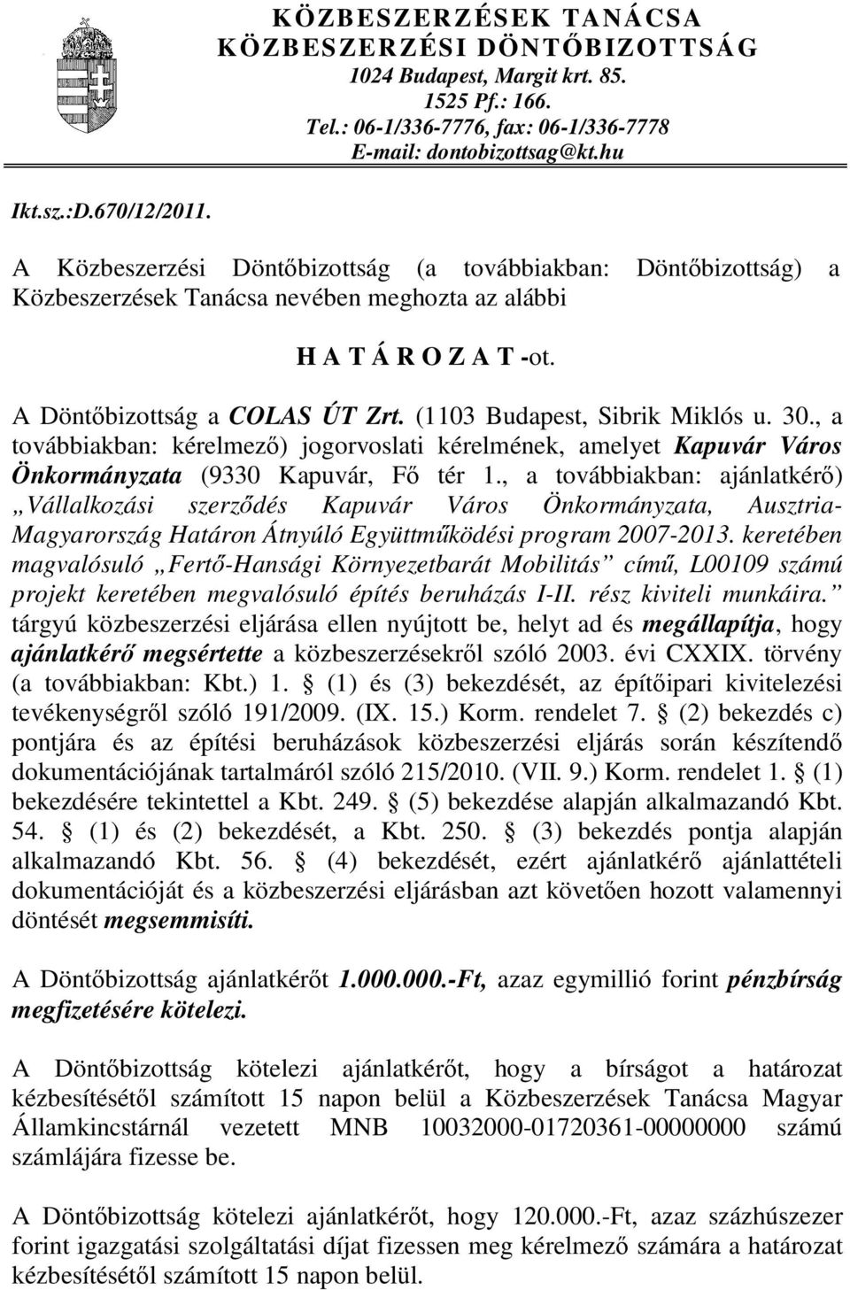 (1103 Budapest, Sibrik Miklós u. 30., a továbbiakban: kérelmező) jogorvoslati kérelmének, amelyet Kapuvár Város Önkormányzata (9330 Kapuvár, Fő tér 1.