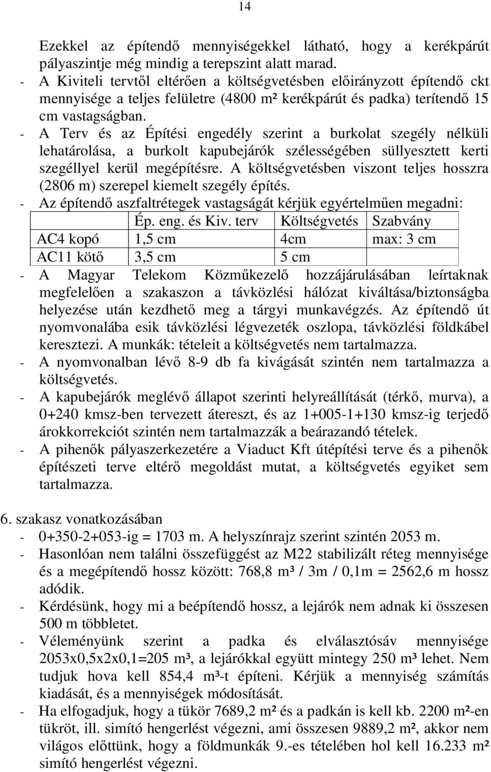 - A Terv és az Építési engedély szerint a burkolat szegély nélküli lehatárolása, a burkolt kapubejárók szélességében süllyesztett kerti szegéllyel kerül megépítésre.