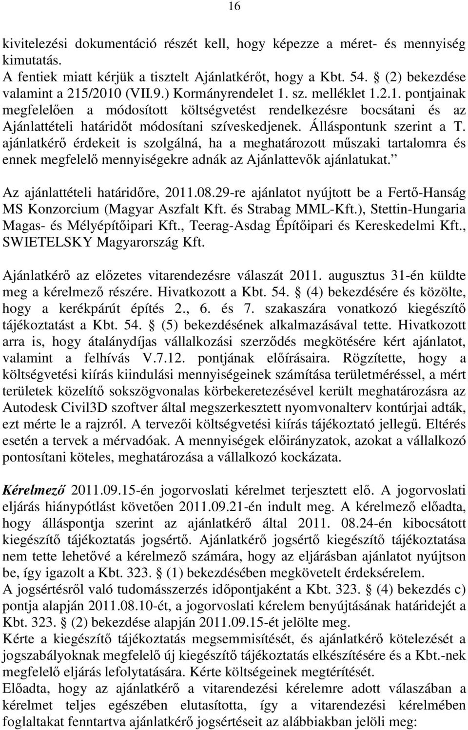 ajánlatkérő érdekeit is szolgálná, ha a meghatározott műszaki tartalomra és ennek megfelelő mennyiségekre adnák az Ajánlattevők ajánlatukat. Az ajánlattételi határidőre, 2011.08.