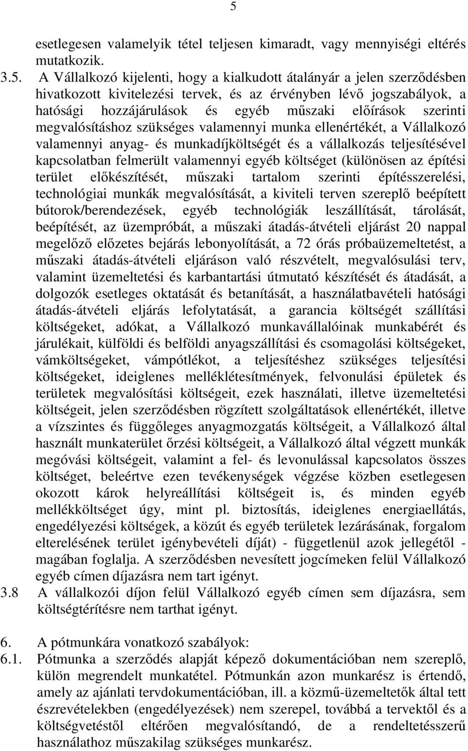 munkadíjköltségét és a vállalkozás teljesítésével kapcsolatban felmerült valamennyi egyéb költséget (különösen az építési terület előkészítését, műszaki tartalom szerinti építésszerelési,