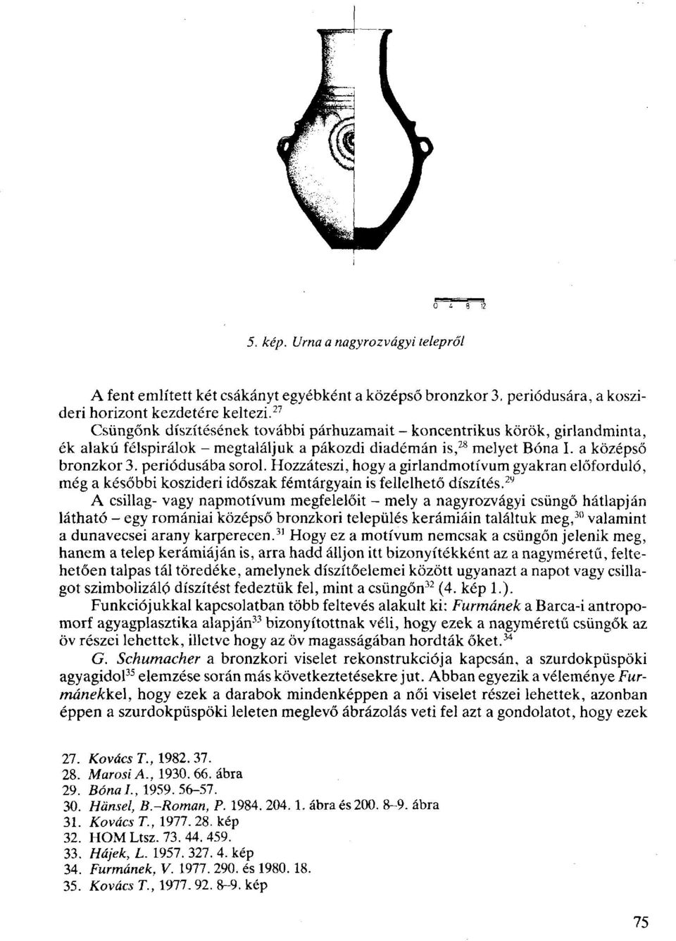 Hozzáteszi, hogy a girlandmotívum gyakran előforduló, még a későbbi koszideri időszak fémtárgyain is fellelhető díszítés.