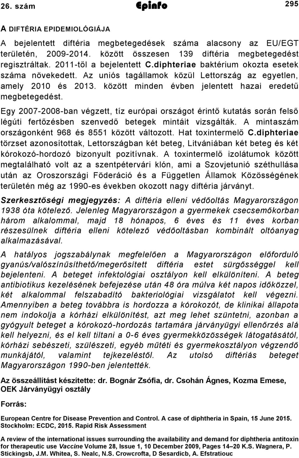 között minden évben jelentett hazai eredetű megbetegedést. Egy 2007-2008-ban végzett, tíz európai országot érintő kutatás során felső légúti fertőzésben szenvedő betegek mintáit vizsgálták.