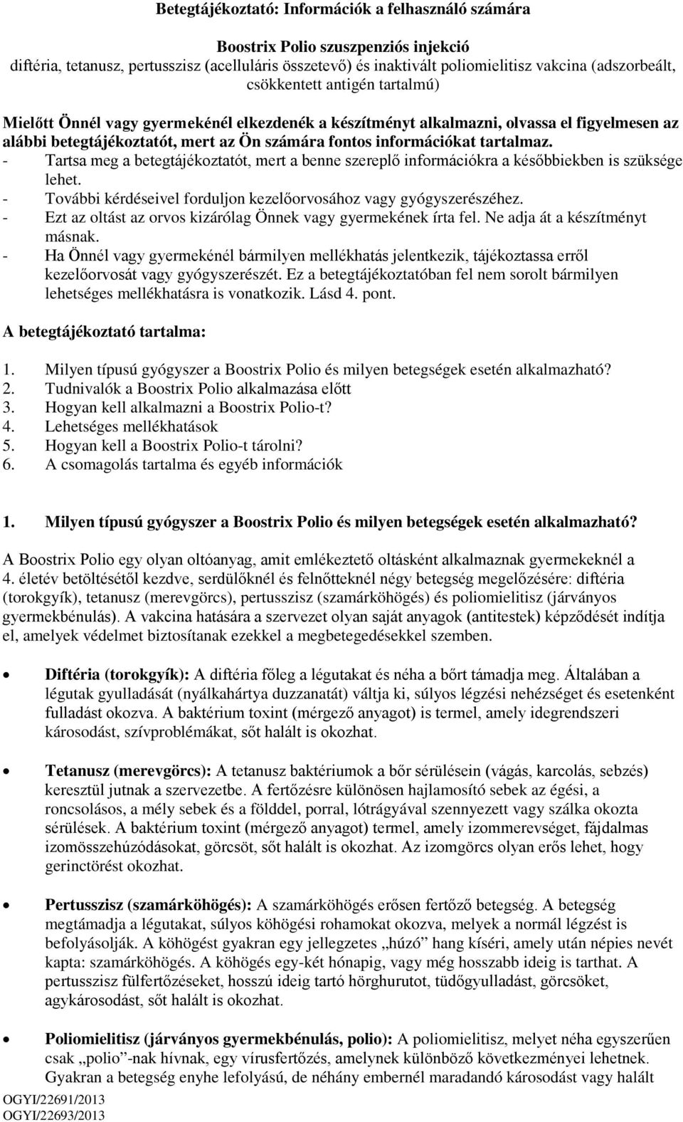 - Tartsa meg a betegtájékoztatót, mert a benne szereplő információkra a későbbiekben is szüksége lehet. - További kérdéseivel forduljon kezelőorvosához vagy gyógyszerészéhez.