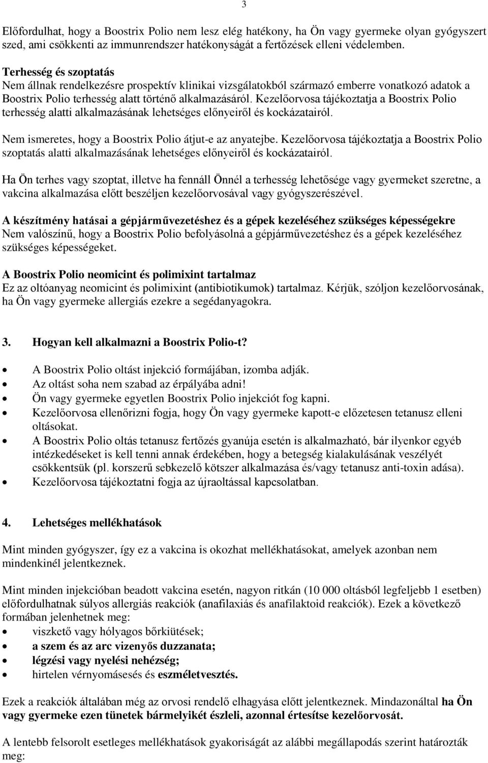 Kezelőorvosa tájékoztatja a Boostrix Polio terhesség alatti alkalmazásának lehetséges előnyeiről és kockázatairól. Nem ismeretes, hogy a Boostrix Polio átjut-e az anyatejbe.