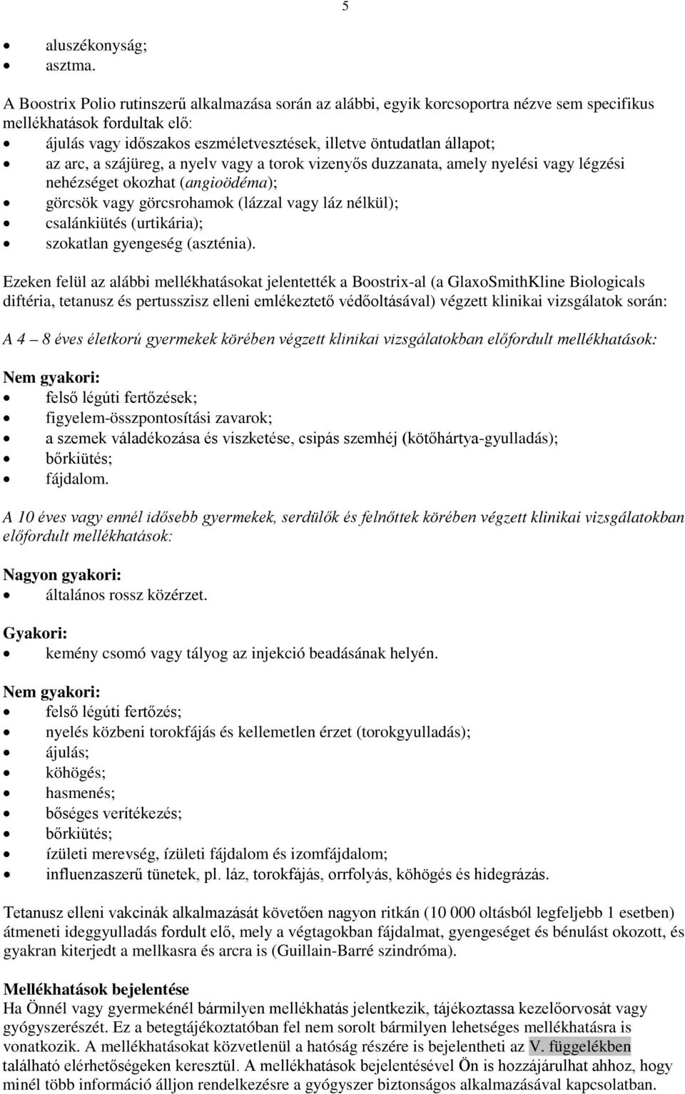 arc, a szájüreg, a nyelv vagy a torok vizenyős duzzanata, amely nyelési vagy légzési nehézséget okozhat (angioödéma); görcsök vagy görcsrohamok (lázzal vagy láz nélkül); csalánkiütés (urtikária);