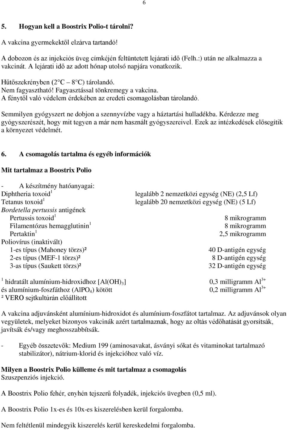 A fénytől való védelem érdekében az eredeti csomagolásban tárolandó. Semmilyen gyógyszert ne dobjon a szennyvízbe vagy a háztartási hulladékba.