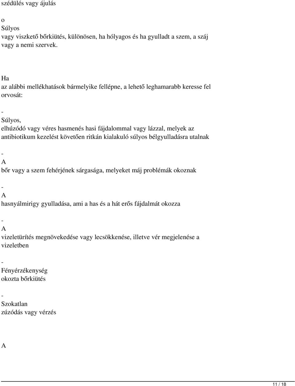 antibiotikum kezelést követően ritkán kialakuló súlyos bélgyulladásra utalnak - bőr vagy a szem fehérjének sárgasága, melyeket máj problémák okoznak - hasnyálmirigy