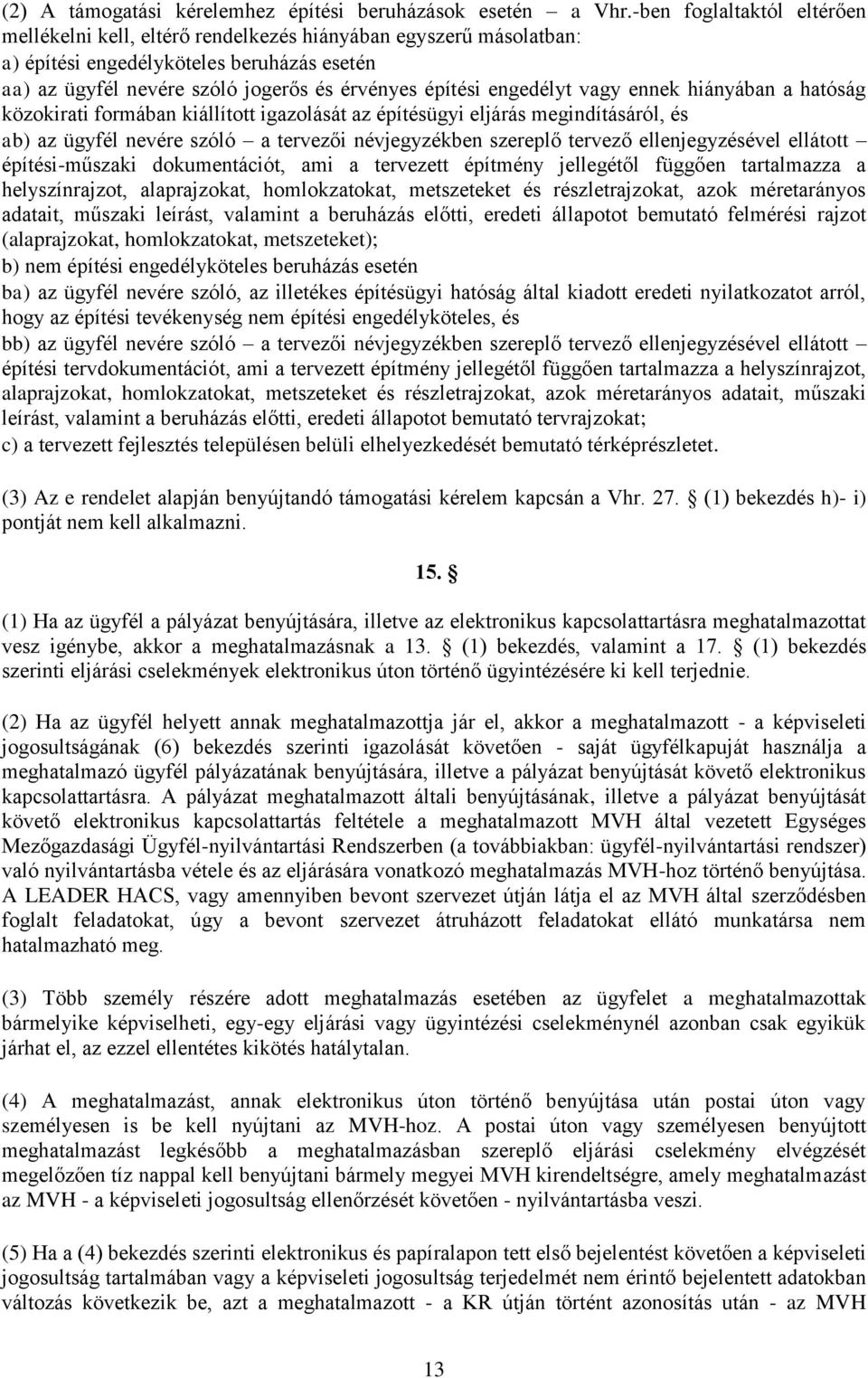 engedélyt vagy ennek hiányában a hatóság közokirati formában kiállított igazolását az építésügyi eljárás megindításáról, és ab) az ügyfél nevére szóló a tervezői névjegyzékben szereplő tervező