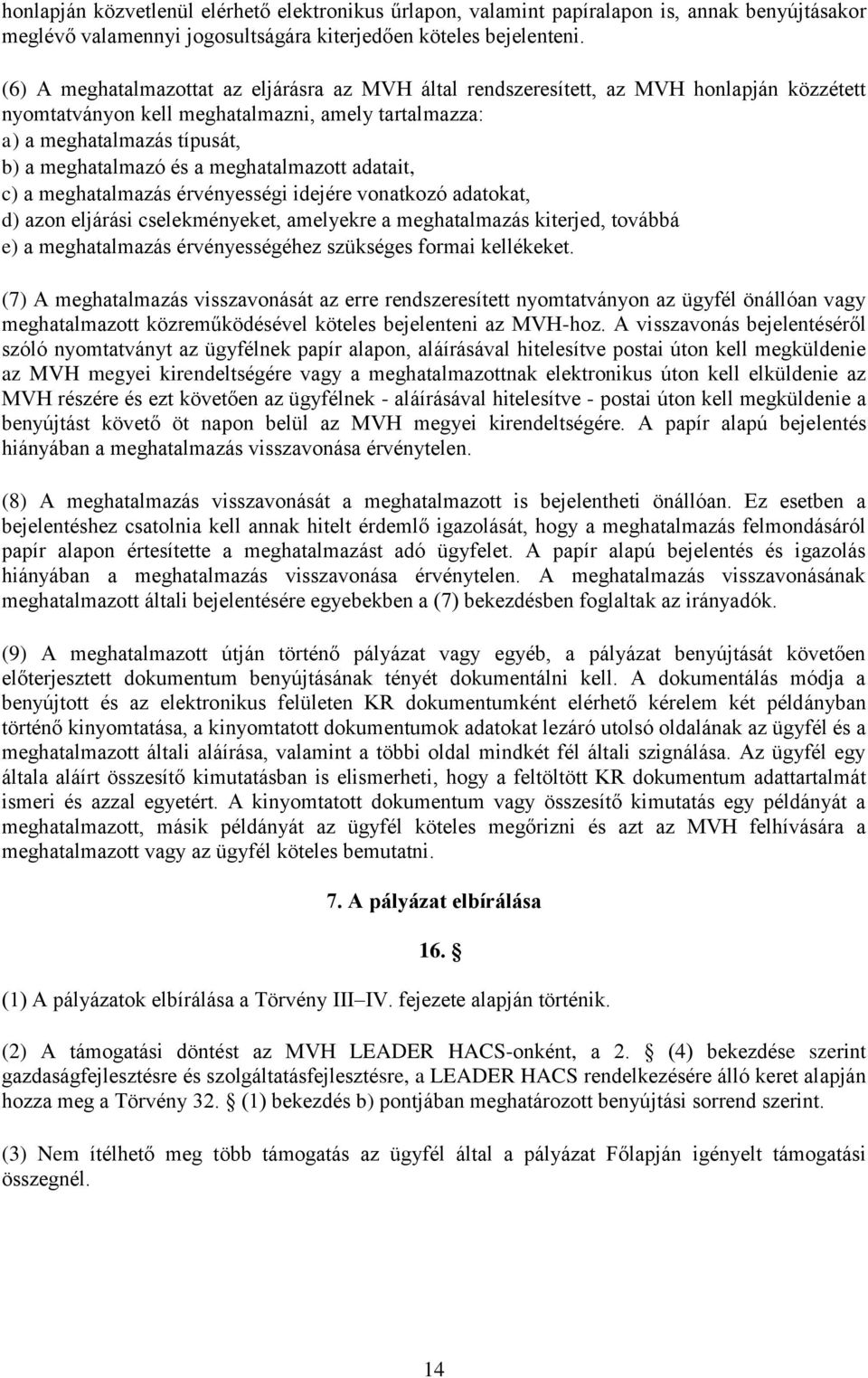 meghatalmazott adatait, c) a meghatalmazás érvényességi idejére vonatkozó adatokat, d) azon eljárási cselekményeket, amelyekre a meghatalmazás kiterjed, továbbá e) a meghatalmazás érvényességéhez