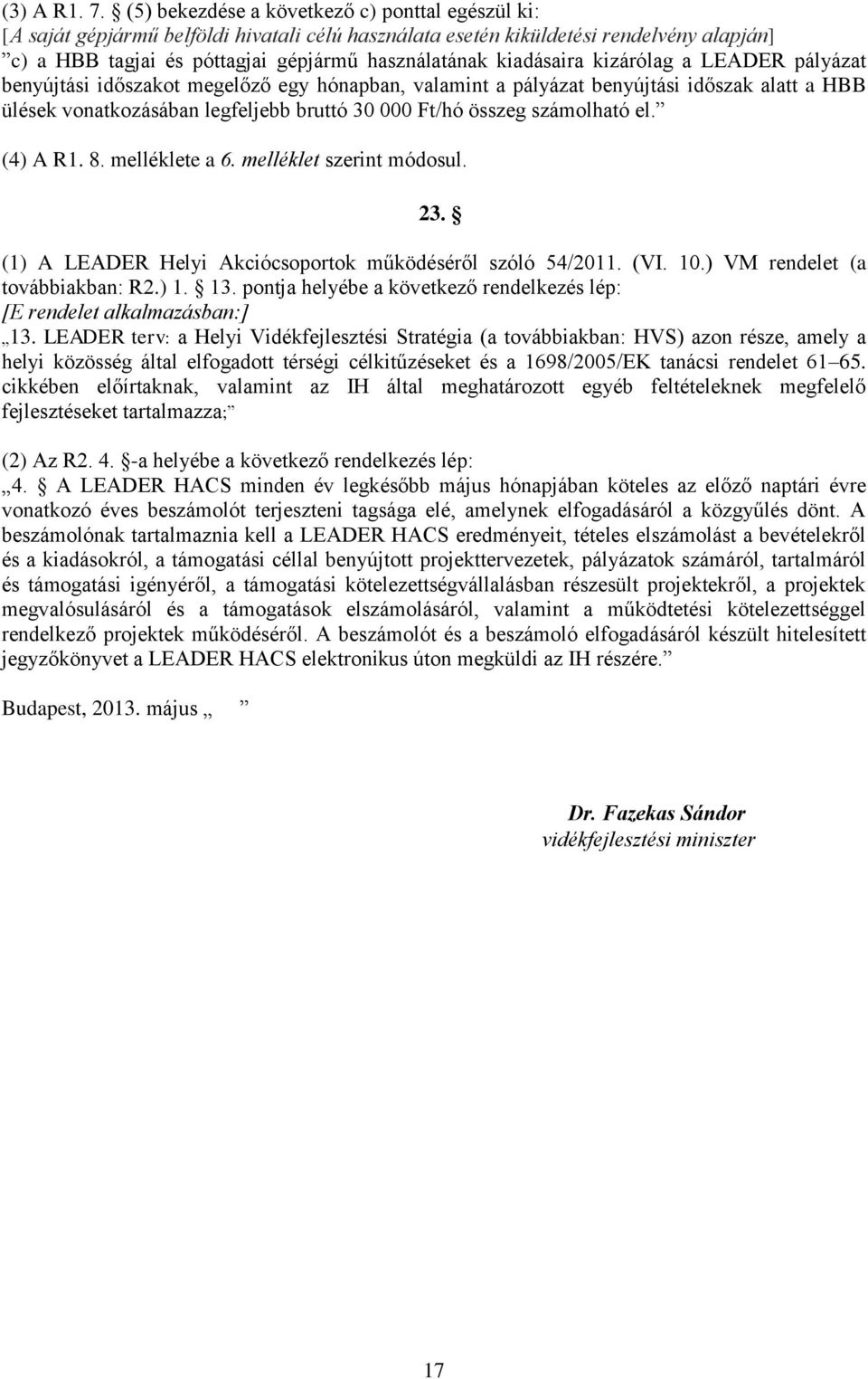 kiadásaira kizárólag a LEADER pályázat benyújtási időszakot megelőző egy hónapban, valamint a pályázat benyújtási időszak alatt a HBB ülések vonatkozásában legfeljebb bruttó 30 000 Ft/hó összeg