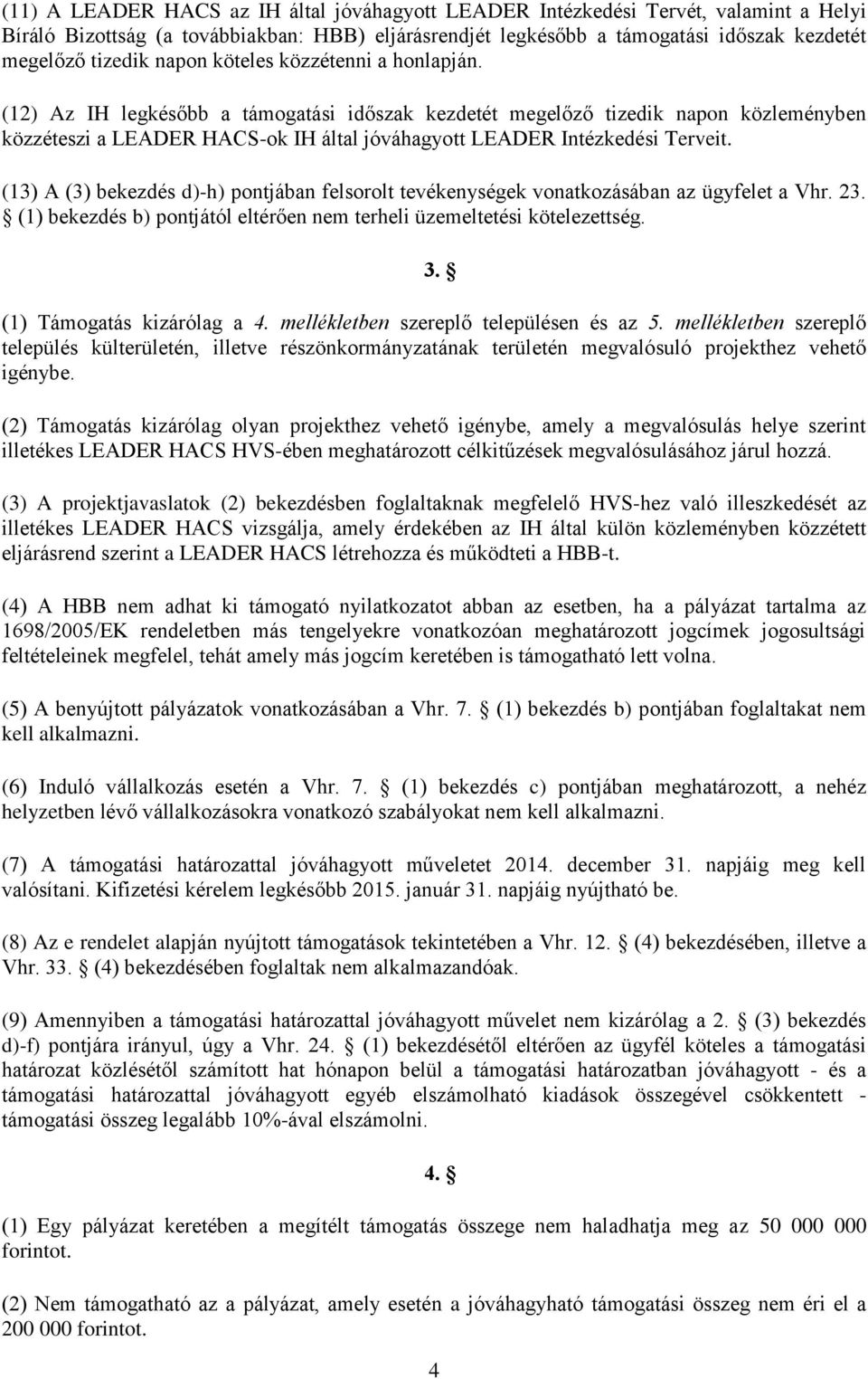 (12) Az IH legkésőbb a támogatási időszak kezdetét megelőző tizedik napon közleményben közzéteszi a LEADER HACS-ok IH által jóváhagyott LEADER Intézkedési Terveit.