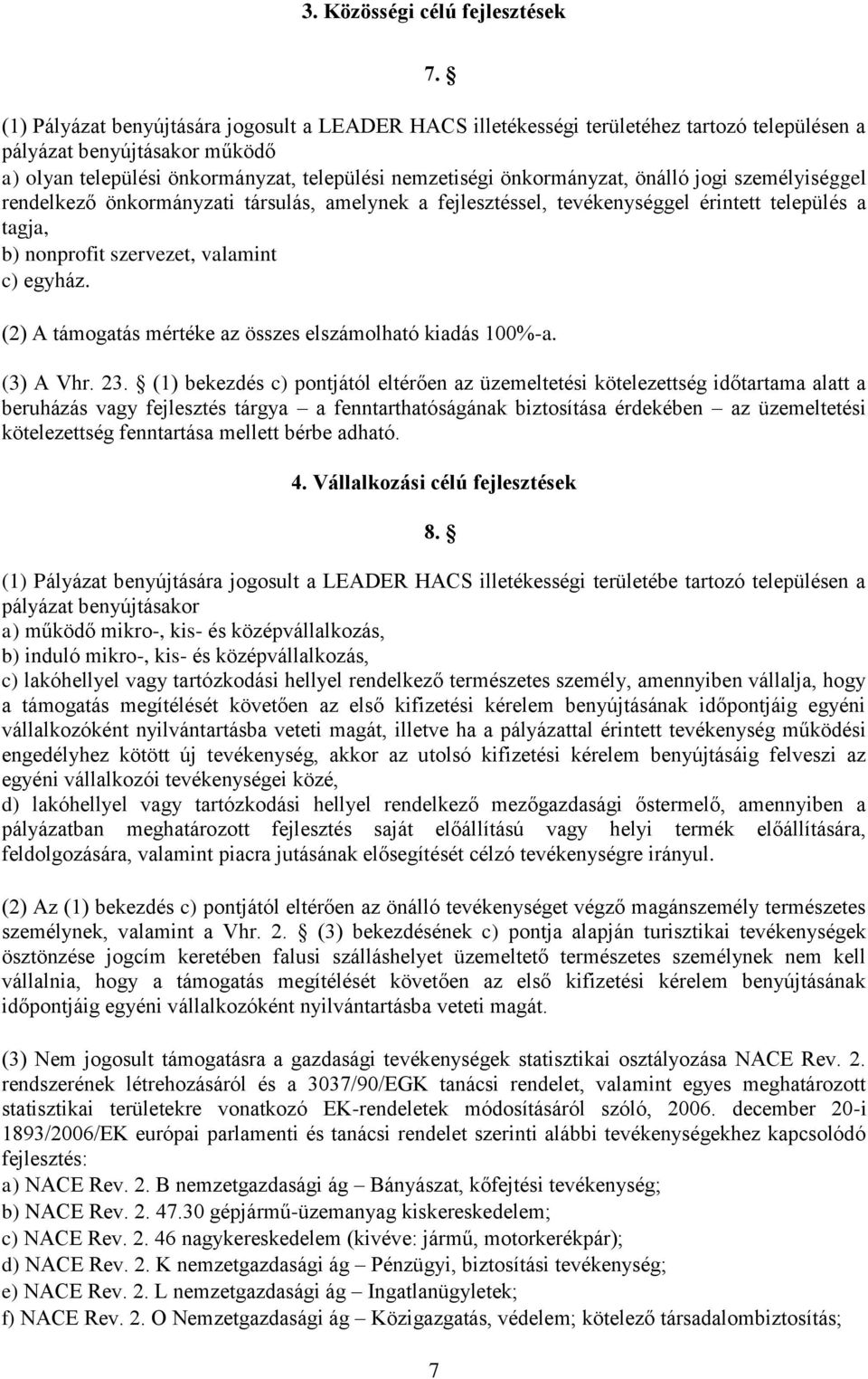 önálló jogi személyiséggel rendelkező önkormányzati társulás, amelynek a fejlesztéssel, tevékenységgel érintett település a tagja, b) nonprofit szervezet, valamint c) egyház.