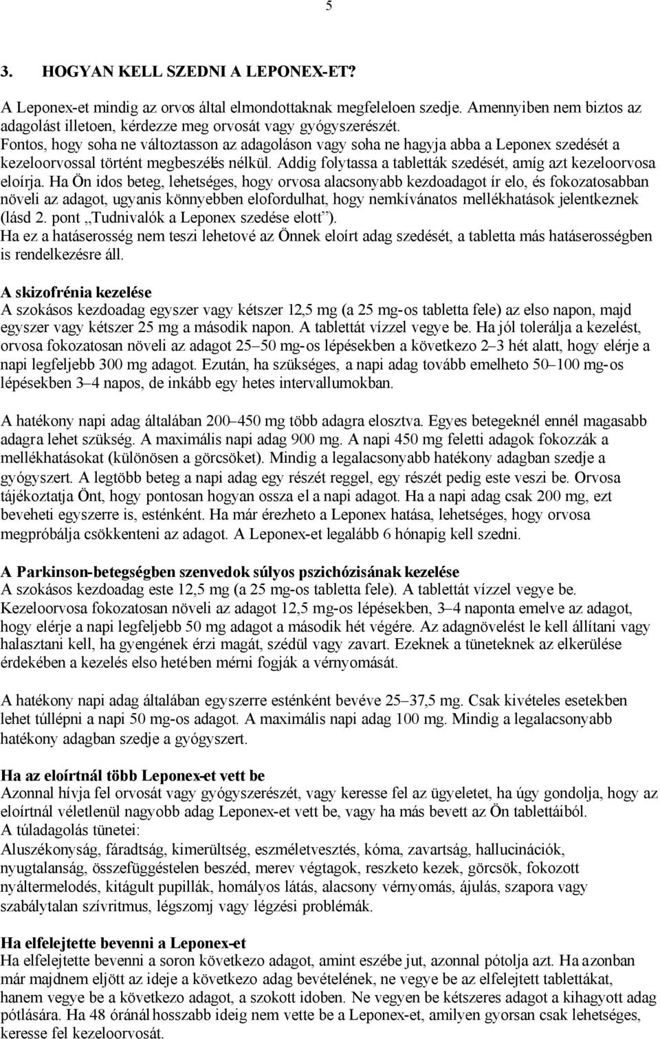 Addig folytassa a tabletták szedését, amíg azt kezeloorvosa eloírja.