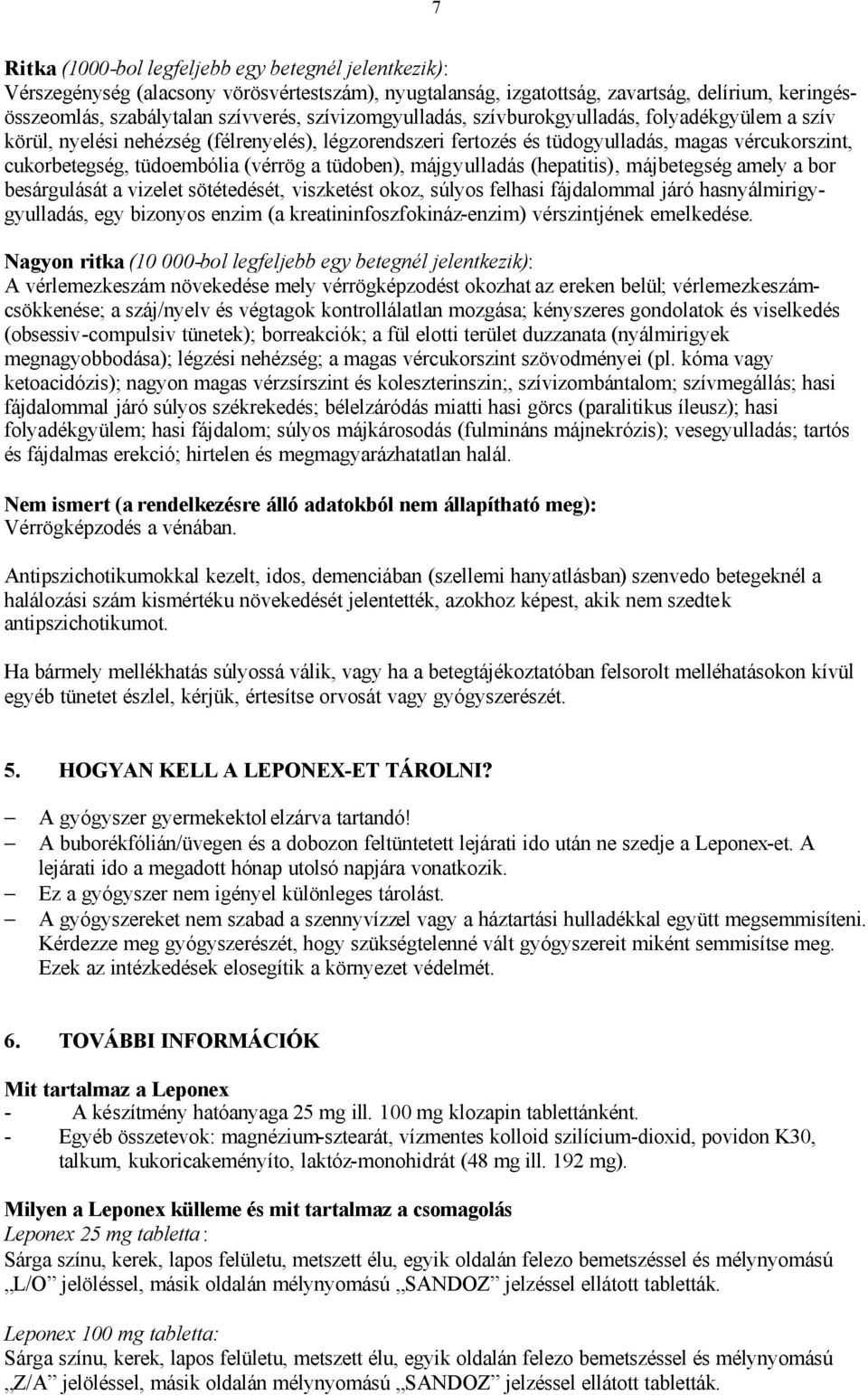 tüdoben), májgyulladás (hepatitis), májbetegség amely a bor besárgulását a vizelet sötétedését, viszketést okoz, súlyos felhasi fájdalommal járó hasnyálmirigygyulladás, egy bizonyos enzim (a